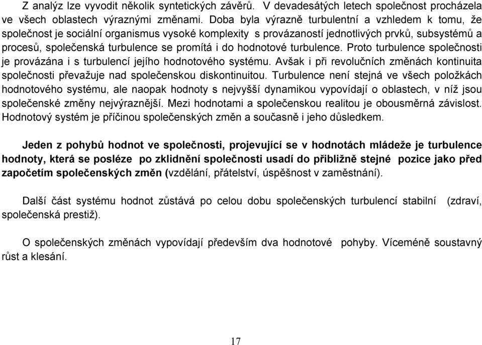 hodnotové turbulence. Proto turbulence společnosti je provázána i s turbulencí jejího hodnotového systému.