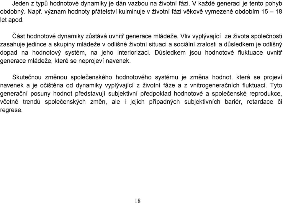 Vliv vyplývající ze života společnosti zasahuje jedince a skupiny mládeže v odlišné životní situaci a sociální zralosti a důsledkem je odlišný dopad na hodnotový systém, na jeho interiorizaci.