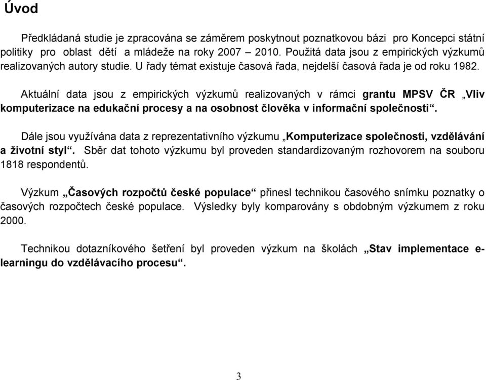 Aktuální data jsou z empirických výzkumů realizovaných v rámci grantu MPSV ČR Vliv komputerizace na edukační procesy a na osobnost člověka v informační společnosti.