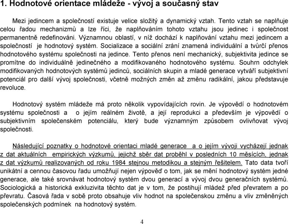 Významnou oblastí, v níž dochází k naplňování vztahu mezi jedincem a společností je hodnotový systém.