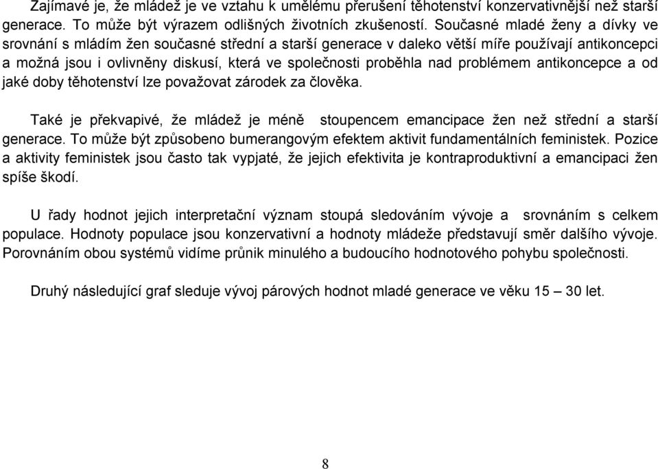 problémem antikoncepce a od jaké doby těhotenství lze považovat zárodek za člověka. Také je překvapivé, že mládež je méně stoupencem emancipace žen než střední a starší generace.