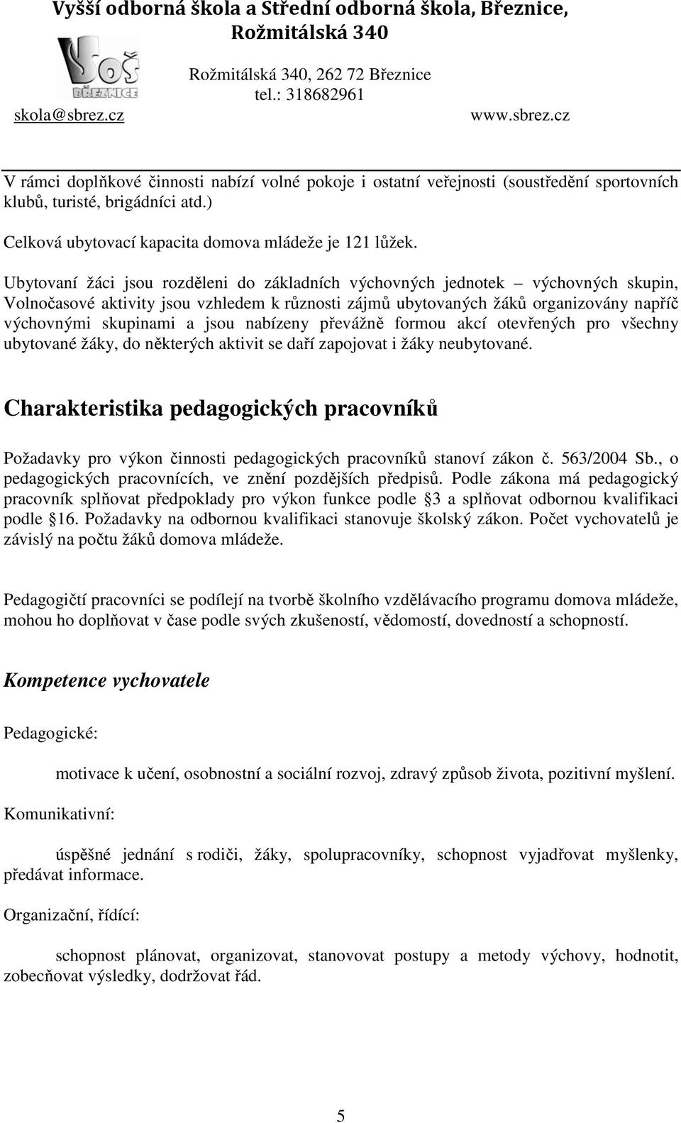 nabízeny převážně formou akcí otevřených pro všechny ubytované žáky, do některých aktivit se daří zapojovat i žáky neubytované.