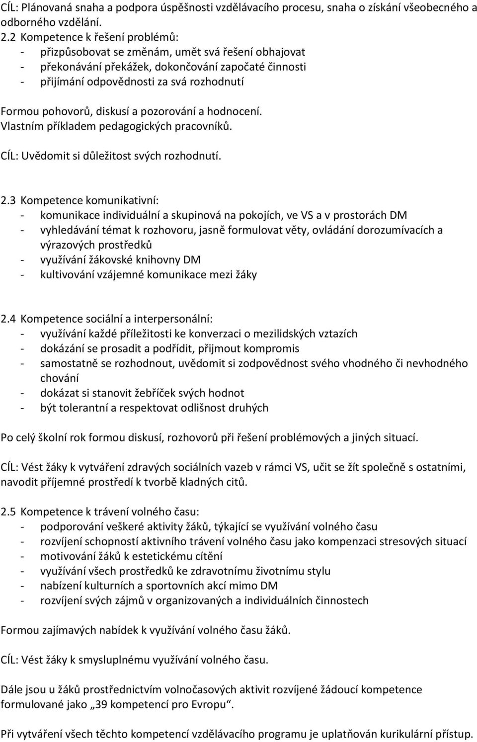 diskusí a pozorování a hodnocení. Vlastním příkladem pedagogických pracovníků. CÍL: Uvědomit si důležitost svých rozhodnutí. 2.