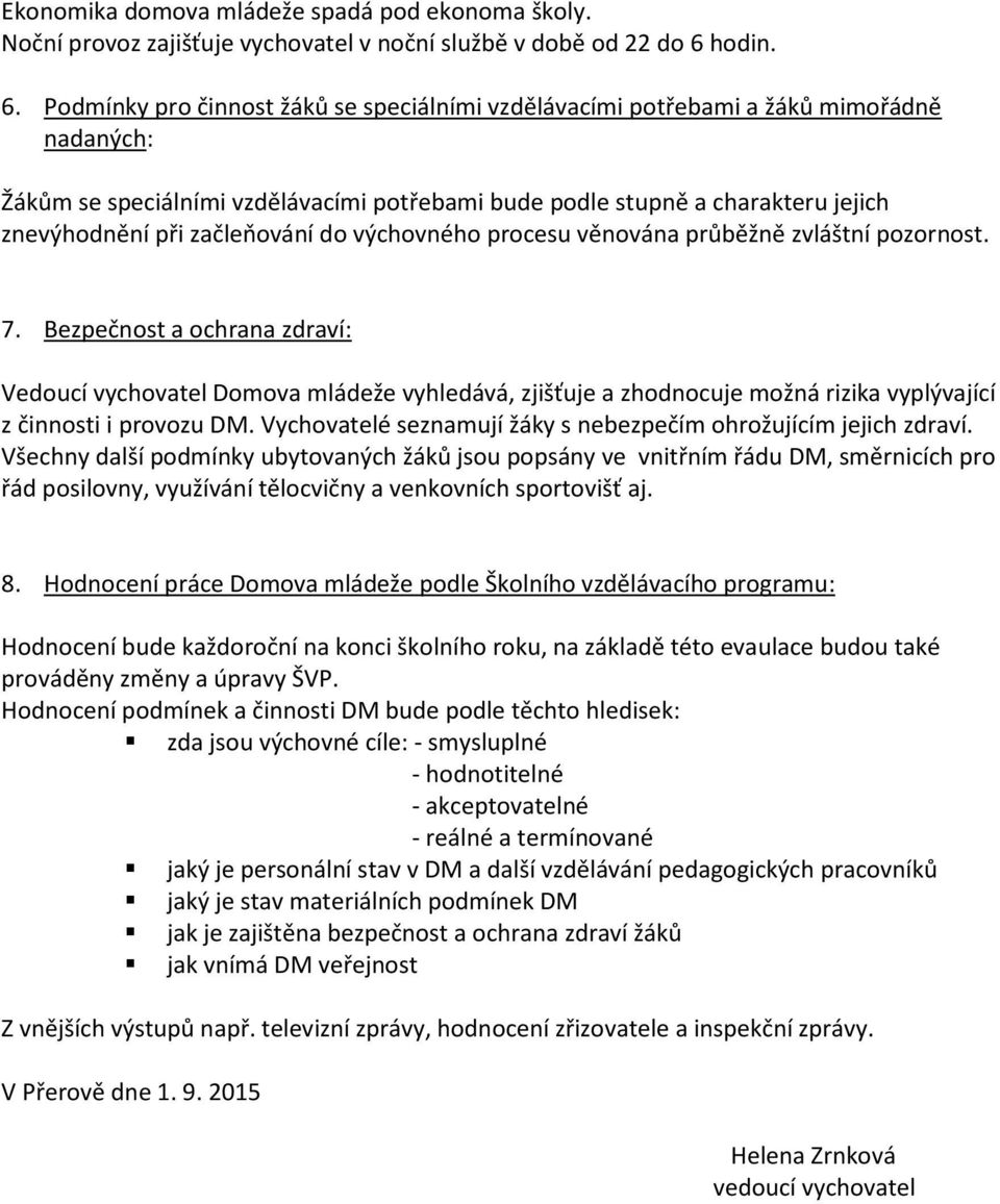 Podmínky pro činnost žáků se speciálními vzdělávacími potřebami a žáků mimořádně nadaných: Žákům se speciálními vzdělávacími potřebami bude podle stupně a charakteru jejich znevýhodnění při