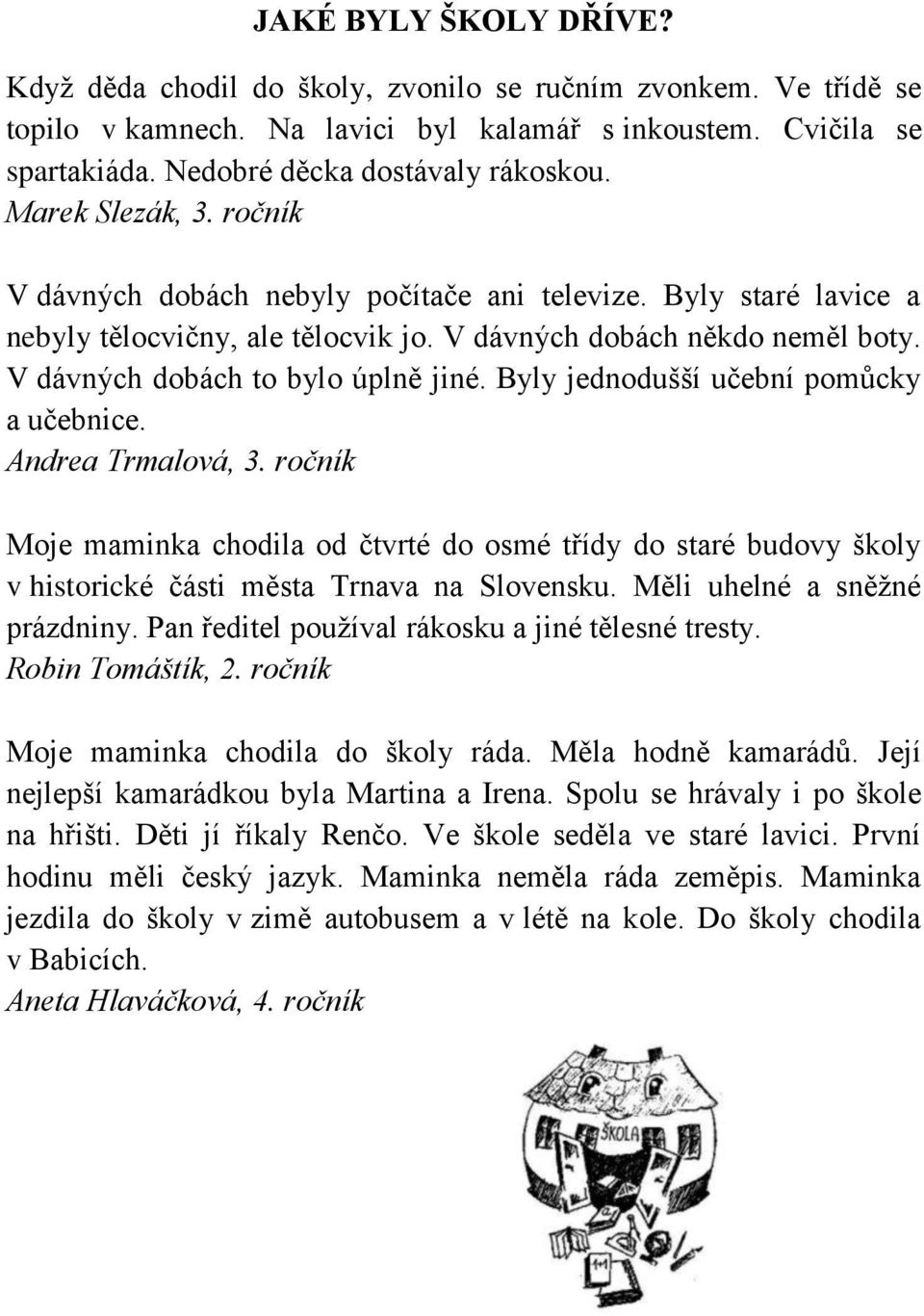 Byly jednodušší učební pomůcky a učebnice. Andrea Trmalová, 3. ročník Moje maminka chodila od čtvrté do osmé třídy do staré budovy školy v historické části města Trnava na Slovensku.