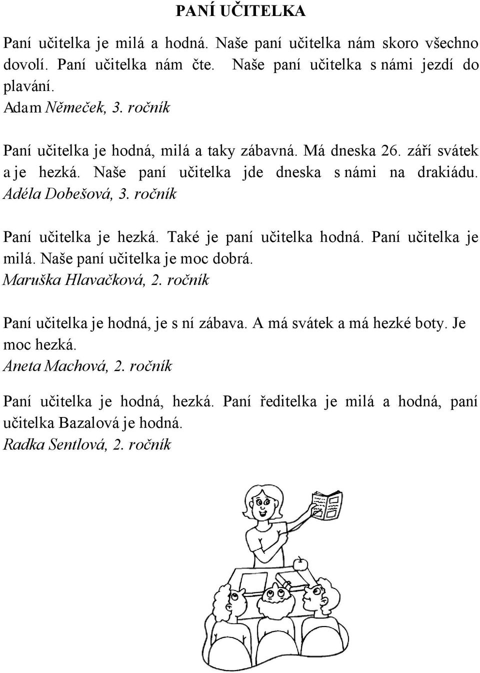 ročník Paní učitelka je hezká. Také je paní učitelka hodná. Paní učitelka je milá. Naše paní učitelka je moc dobrá. Maruška Hlavačková, 2.