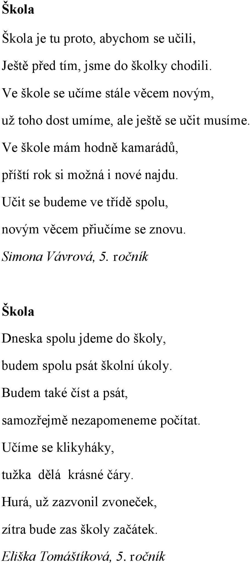 Ve škole mám hodně kamarádů, příští rok si možná i nové najdu. Učit se budeme ve třídě spolu, novým věcem přiučíme se znovu. Simona Vávrová, 5.