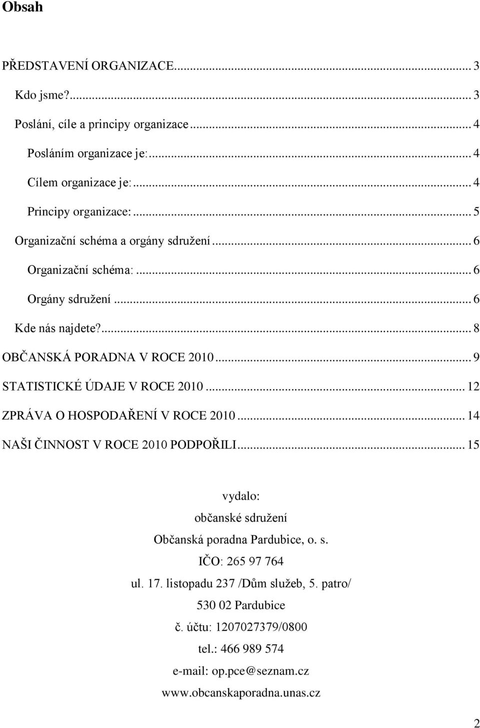 .. 9 STATISTICKÉ ÚDAJE V ROCE 2010... 12 ZPRÁVA O HOSPODAŘENÍ V ROCE 2010... 14 NAŠI ČINNOST V ROCE 2010 PODPOŘILI.