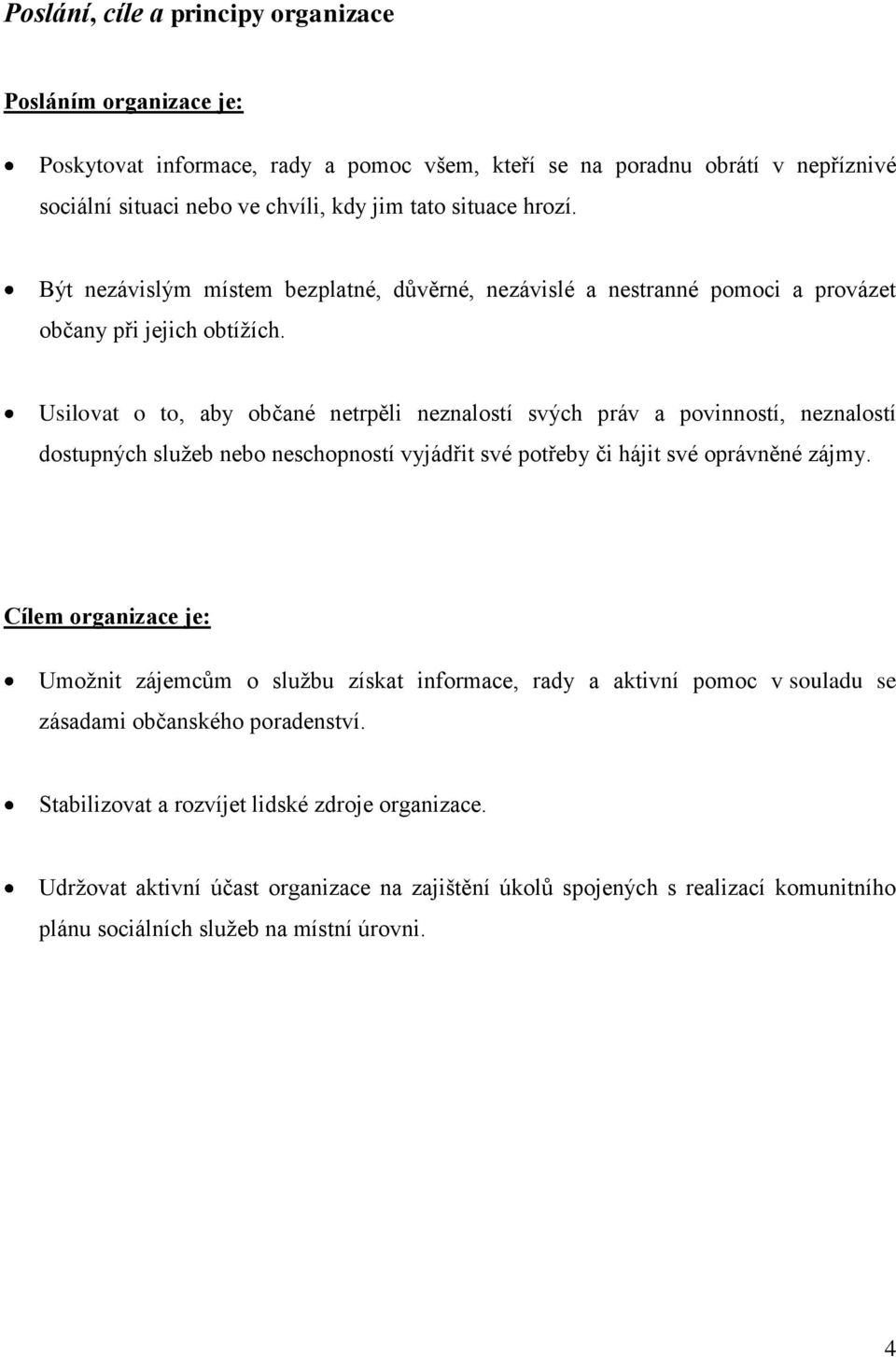 Usilovat o to, aby občané netrpěli neznalostí svých práv a povinností, neznalostí dostupných služeb nebo neschopností vyjádřit své potřeby či hájit své oprávněné zájmy.