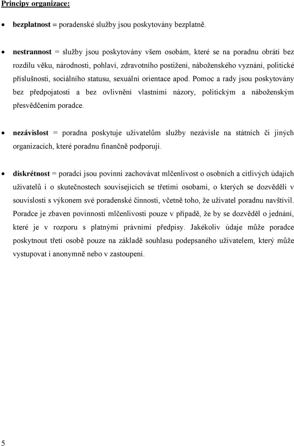 statusu, sexuální orientace apod. Pomoc a rady jsou poskytovány bez předpojatosti a bez ovlivnění vlastními názory, politickým a náboženským přesvědčením poradce.