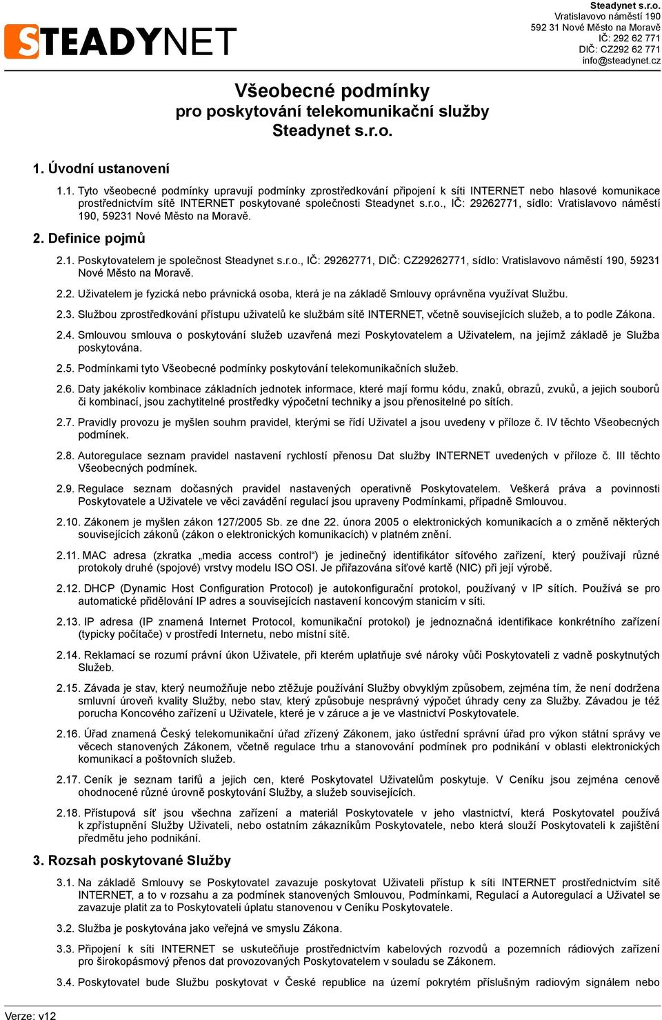 2. Definice pojmů 2.1. Poskytovatelem je společnost Steadynet s.r.o., IČ: 29262771, DIČ: CZ29262771, sídlo:, 59231 Nové Město na Moravě. 2.2. Uživatelem je fyzická nebo právnická osoba, která je na základě Smlouvy oprávněna využívat Službu.