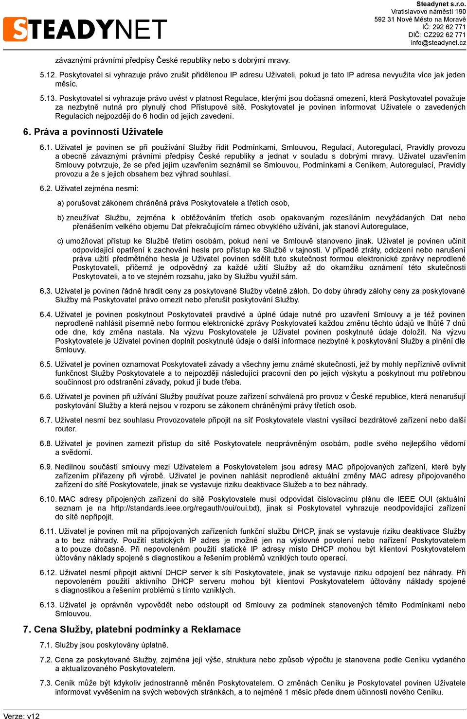Poskytovatel je povinen informovat Uživatele o zavedených Regulacích nejpozději do 6 hodin od jejich zavedení. 6. Práva a povinnosti Uživatele 6.1.