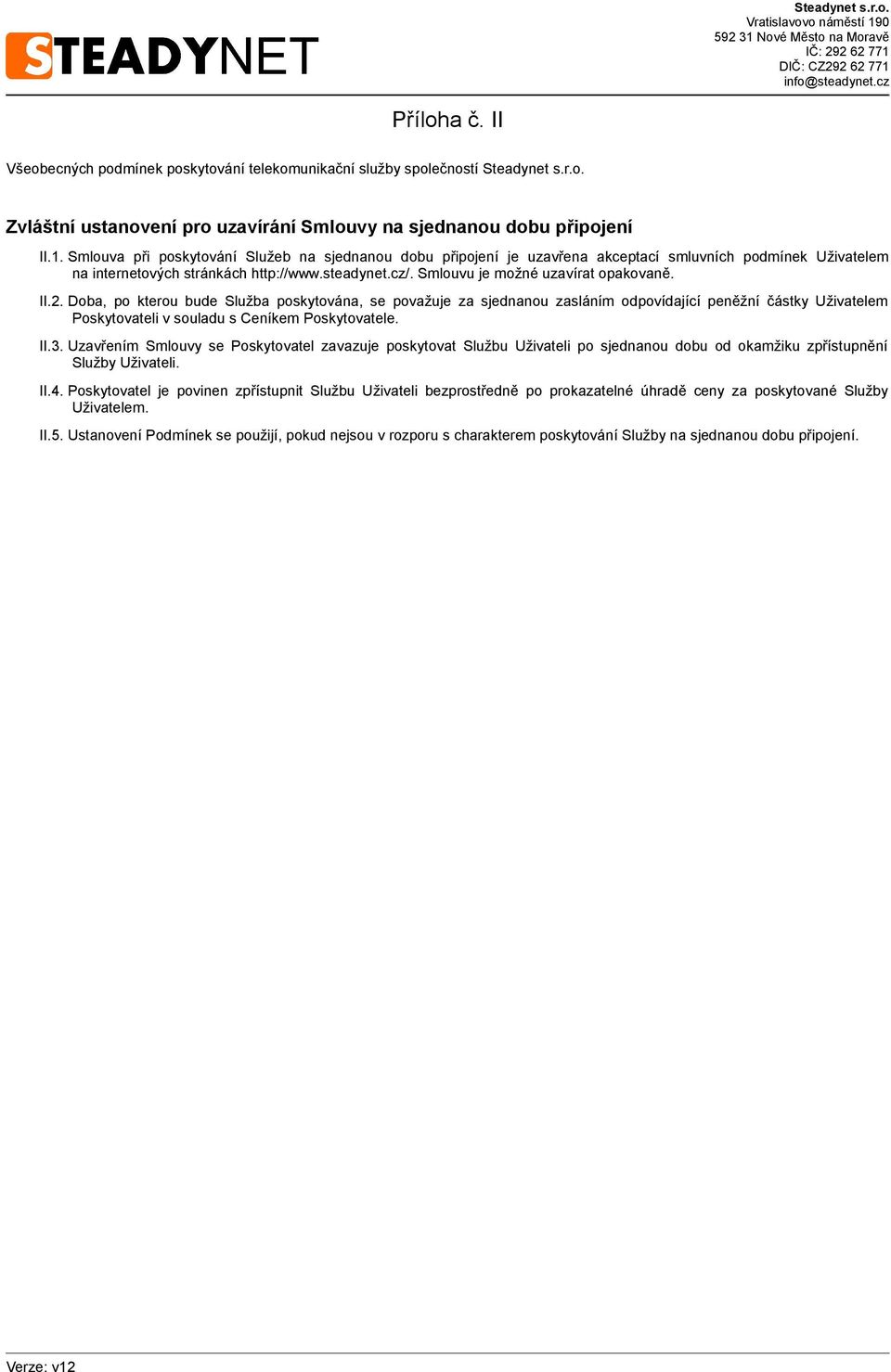 II.2. Doba, po kterou bude Služba poskytována, se považuje za sjednanou zasláním odpovídající peněžní částky Uživatelem Poskytovateli v souladu s Ceníkem Poskytovatele. II.3.