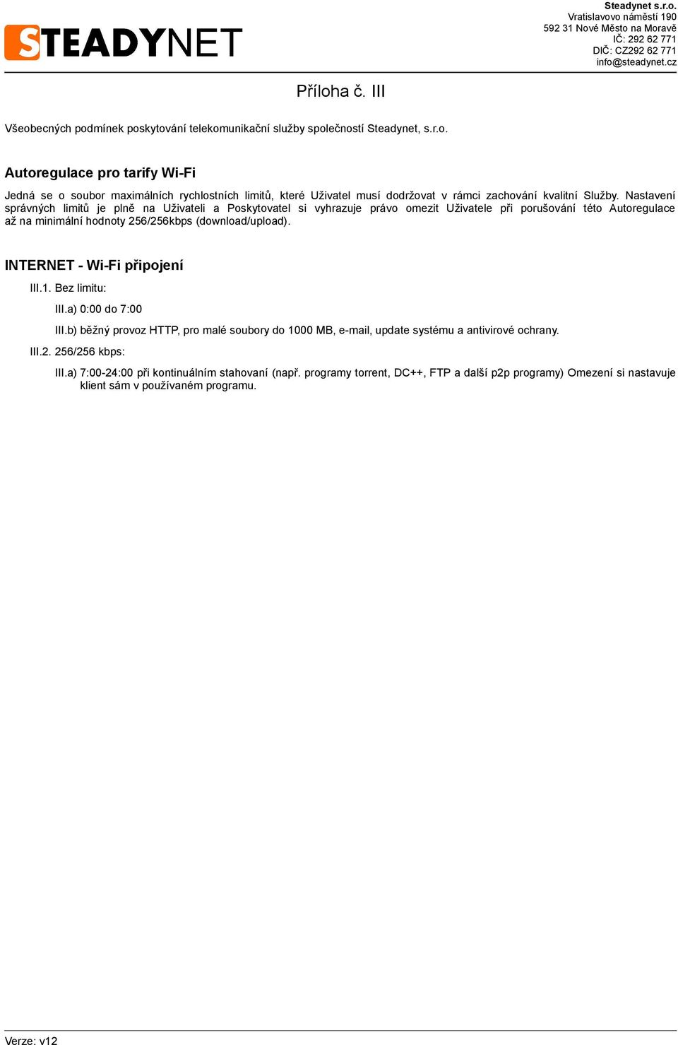 INTERNET - Wi-Fi připojení III.1. Bez limitu: III.a) 0:00 do 7:00 III.b) běžný provoz HTTP, pro malé soubory do 1000 MB, e-mail, update systému a antivirové ochrany. III.2. 256/256 kbps: III.