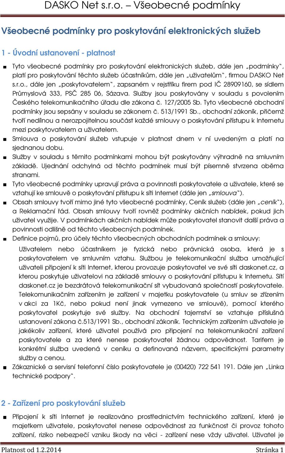 Služby jsou poskytovány v souladu s povolením Českého telekomunikačního úřadu dle zákona č. 127/2005 Sb. Tyto všeobecné obchodní podmínky jsou sepsány v souladu se zákonem č. 513/1991 Sb.