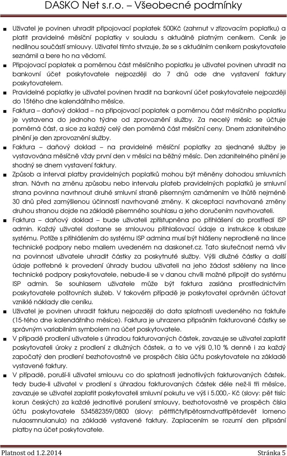 Připojovací poplatek a poměrnou část měsíčního poplatku je uživatel povinen uhradit na bankovní účet poskytovatele nejpozději do 7 dnů ode dne vystavení faktury poskytovatelem.