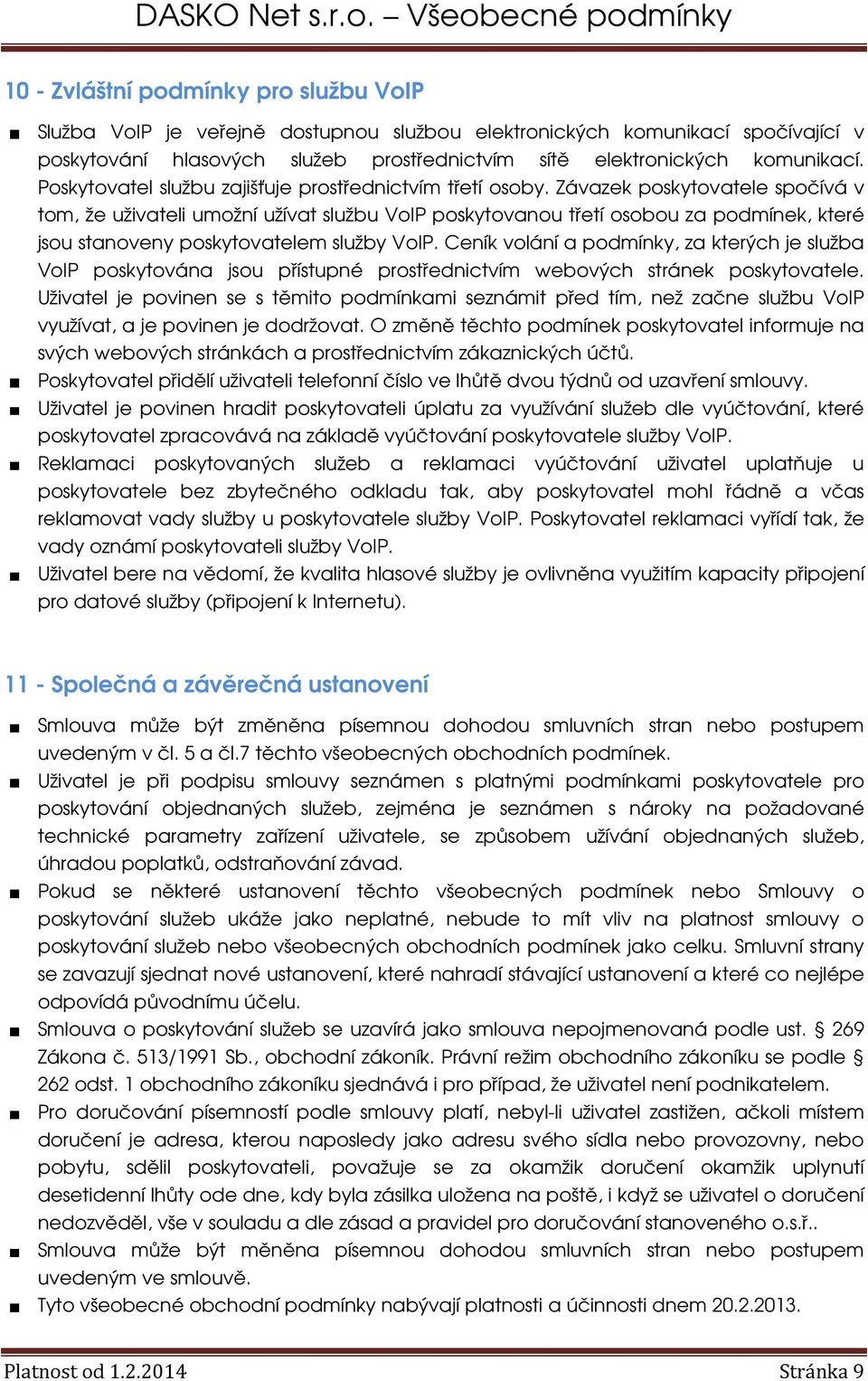 Závazek poskytovatele spočívá v tom, že uživateli umožní užívat službu VoIP poskytovanou třetí osobou za podmínek, které jsou stanoveny poskytovatelem služby VoIP.