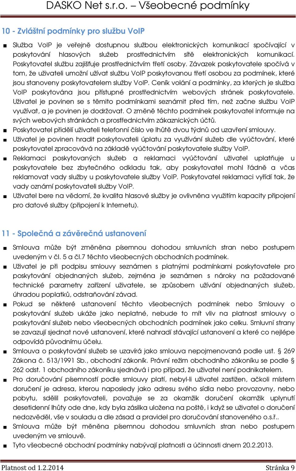 Závazek poskytovatele spočívá v tom, že uživateli umožní užívat službu VoIP poskytovanou třetí osobou za podmínek, které jsou stanoveny poskytovatelem služby VoIP.