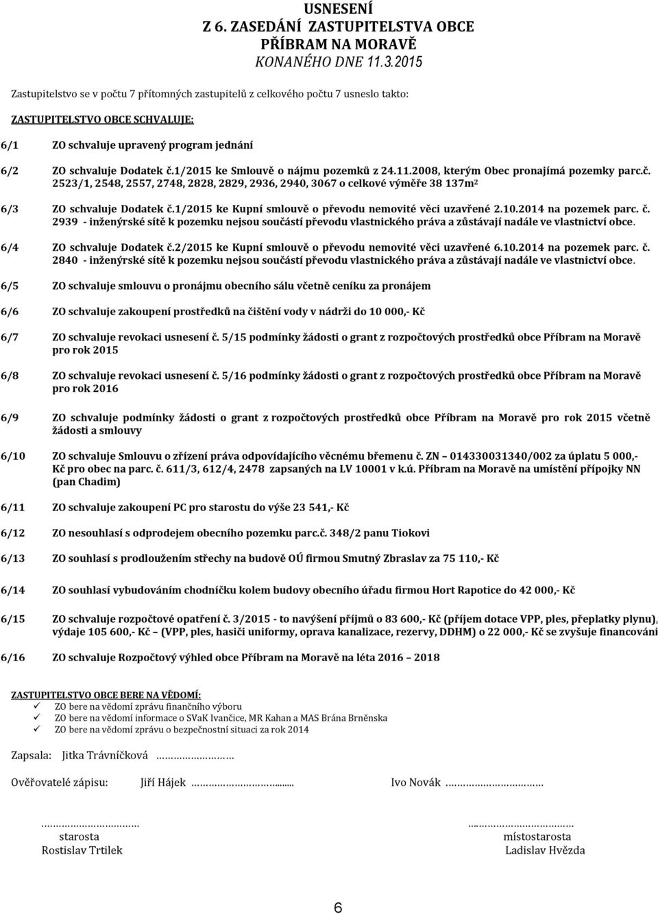 1/2015 ke Smlouvě o nájmu pozemků z 24.11.2008, kterým Obec pronajímá pozemky parc.č. 2523/1, 2548, 2557, 2748, 2828, 2829, 2936, 2940, 3067 o celkové výměře 38 137m 2 6/3 ZO schvaluje Dodatek č.
