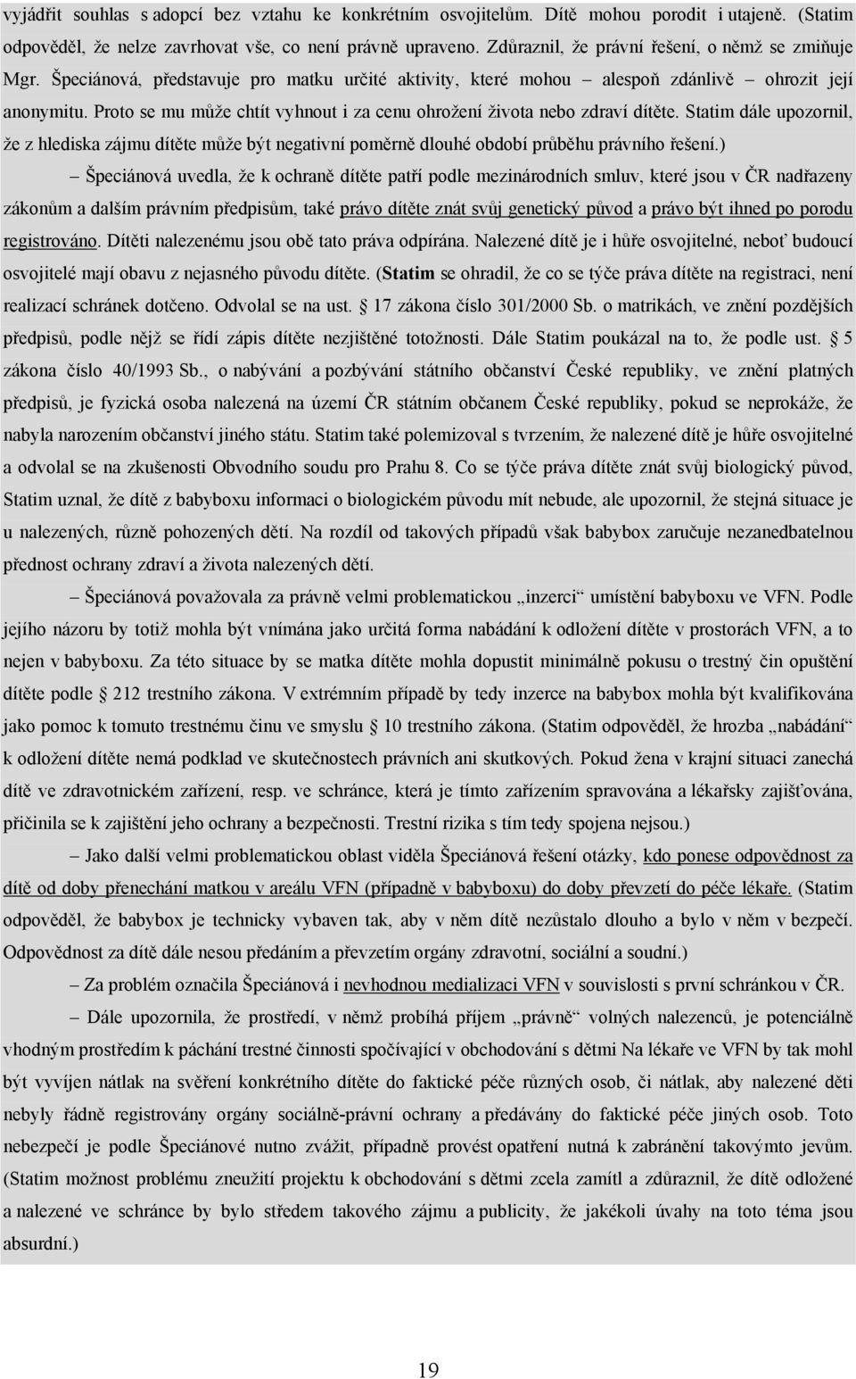 Proto se mu může chtít vyhnout i za cenu ohrožení života nebo zdraví dítěte. Statim dále upozornil, že z hlediska zájmu dítěte může být negativní poměrně dlouhé období průběhu právního řešení.