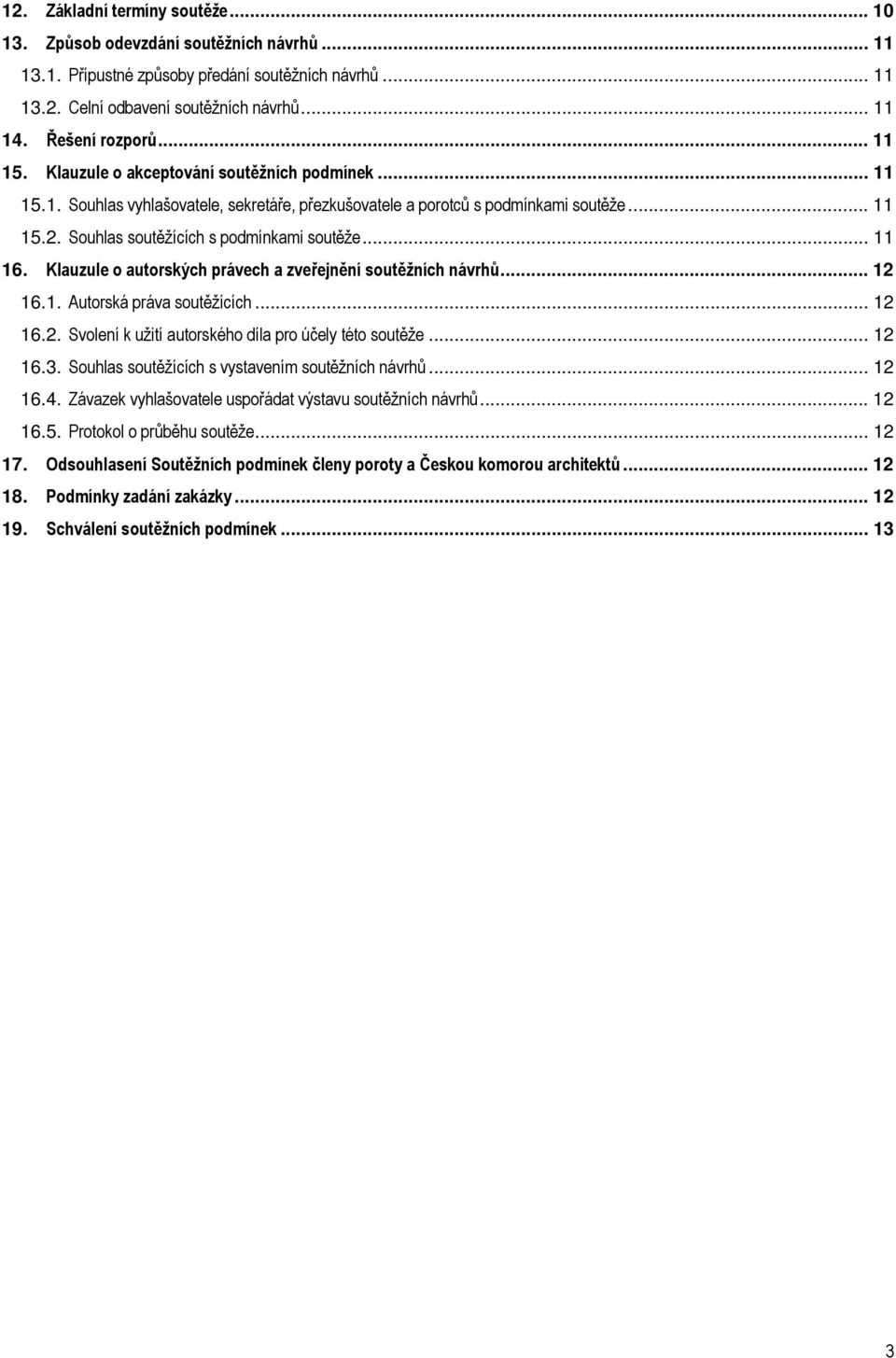 .. 11 16. Klauzule o autorských právech a zveřejnění soutěžních návrhů... 12 16.1. Autorská práva soutěžících... 12 16.2. Svolení k užití autorského díla pro účely této soutěže... 12 16.3.