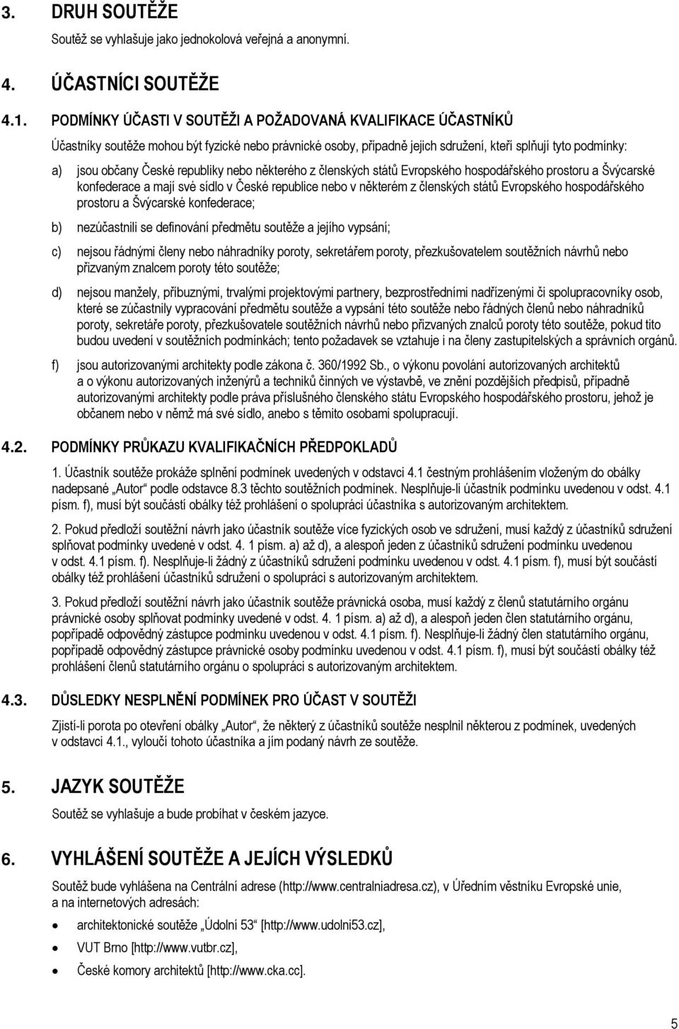 republiky nebo některého z členských států Evropského hospodářského prostoru a Švýcarské konfederace a mají své sídlo v České republice nebo v některém z členských států Evropského hospodářského