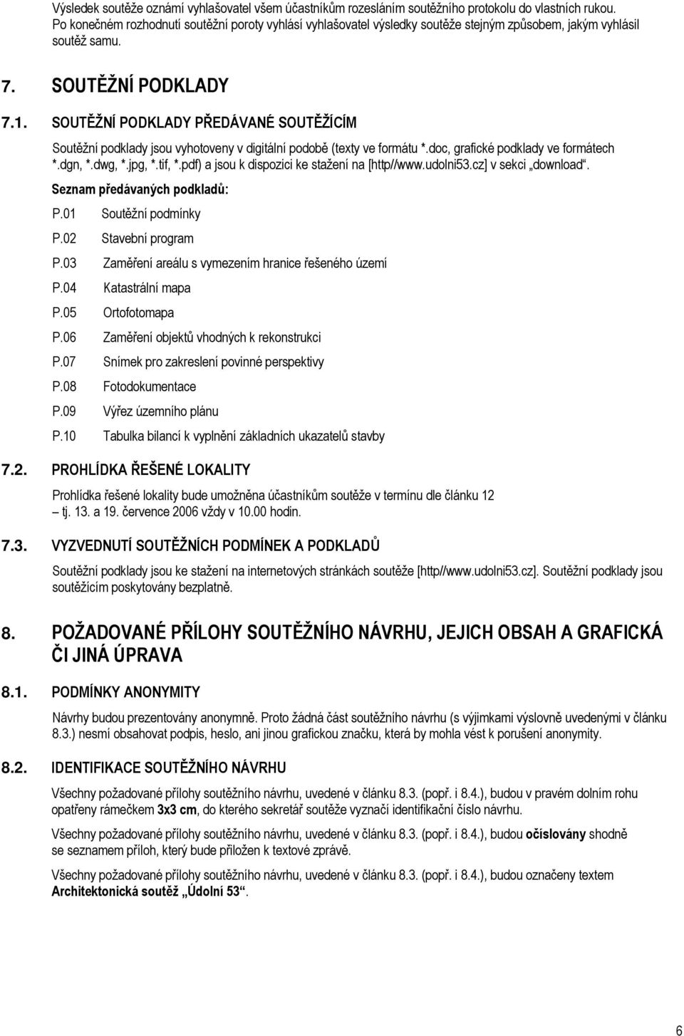 SOUTĚŽNÍ PODKLADY PŘEDÁVANÉ SOUTĚŽÍCÍM Soutěžní podklady jsou vyhotoveny v digitální podobě (texty ve formátu *.doc, grafické podklady ve formátech *.dgn, *.dwg, *.jpg, *.tif, *.