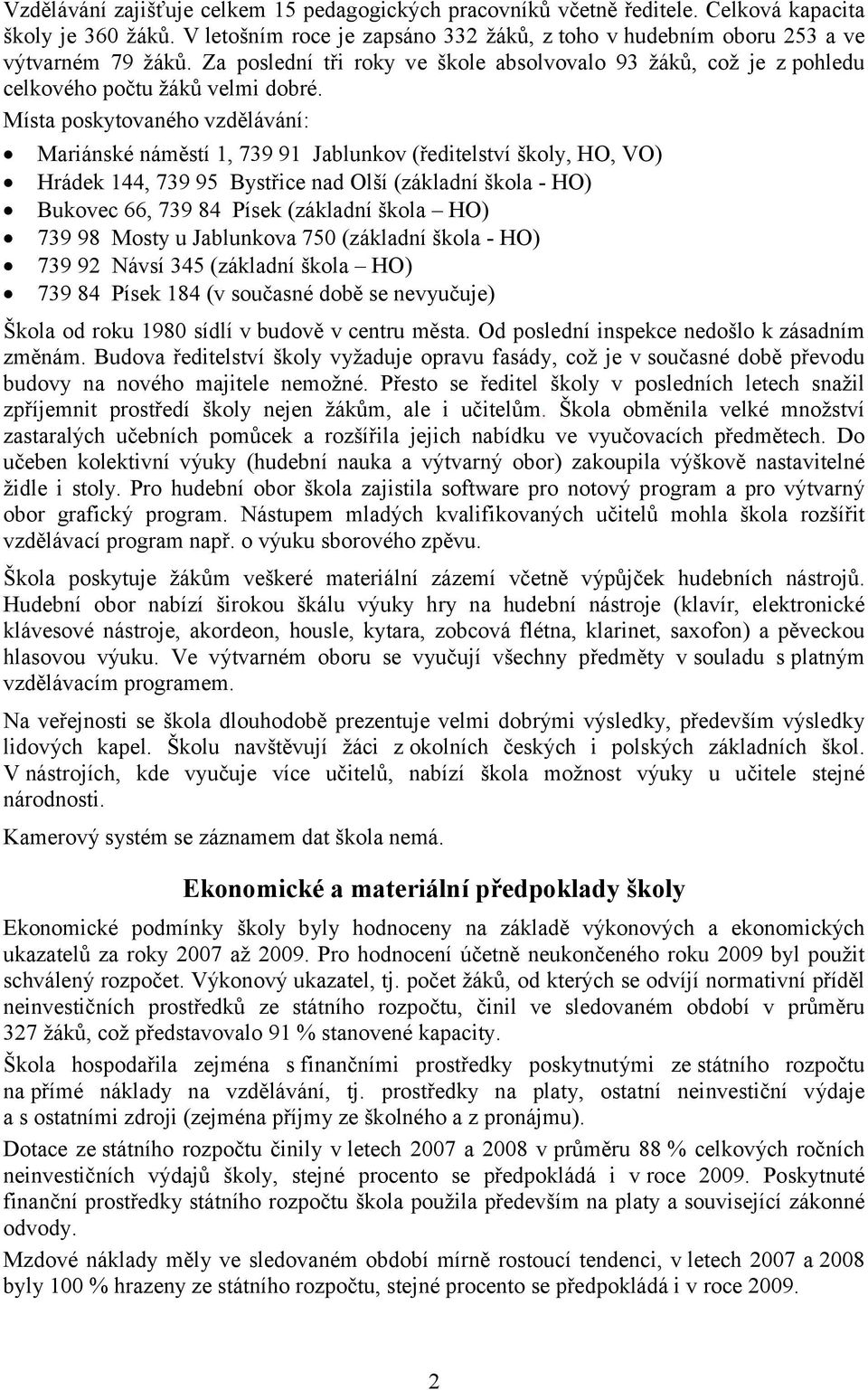 Místa poskytovaného vzdělávání: Mariánské náměstí 1, 739 91 Jablunkov (ředitelství školy, HO, VO) Hrádek 144, 739 95 Bystřice nad Olší (základní škola - HO) Bukovec 66, 739 84 Písek (základní škola