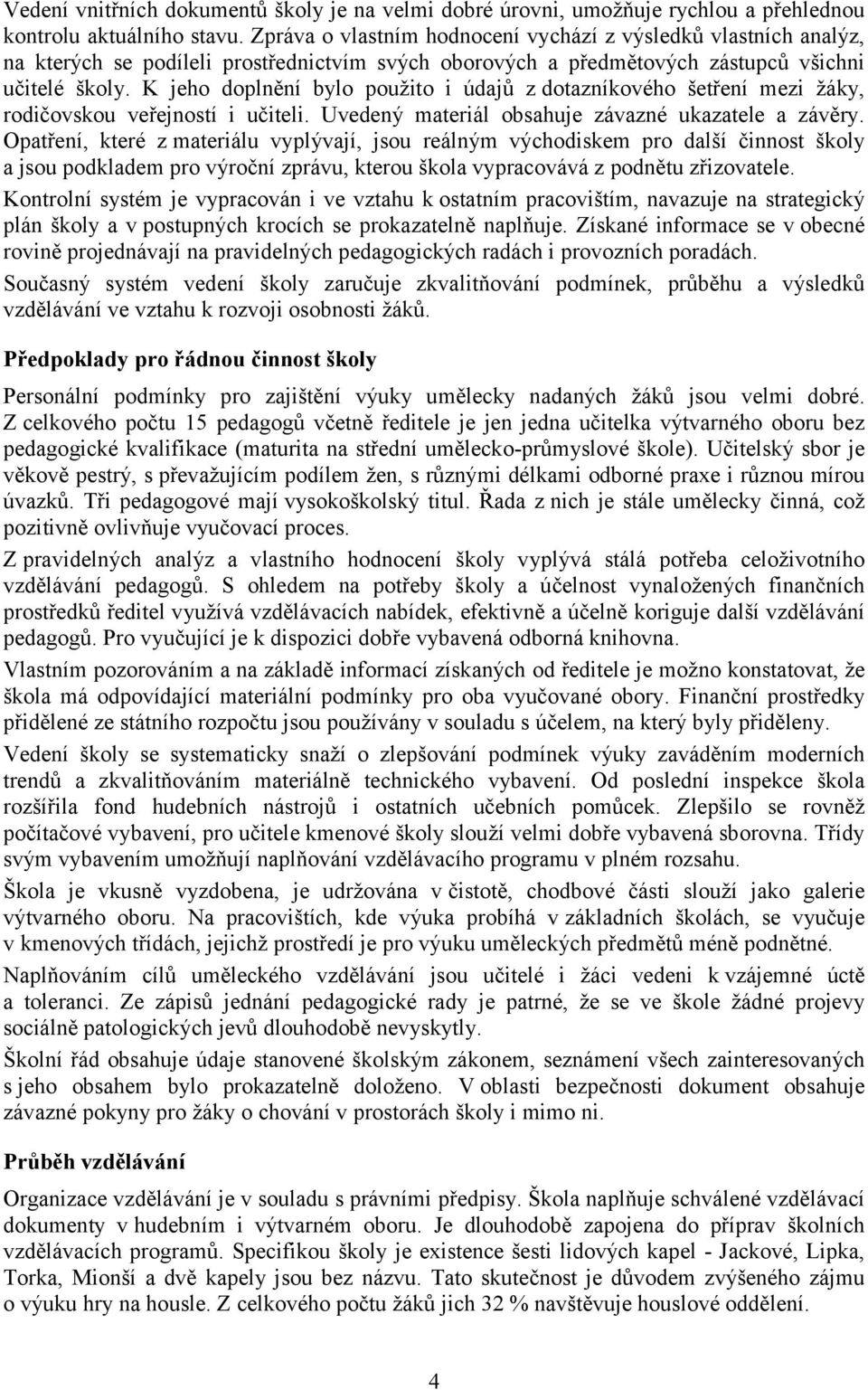 K jeho doplnění bylo použito i údajů z dotazníkového šetření mezi žáky, rodičovskou veřejností i učiteli. Uvedený materiál obsahuje závazné ukazatele a závěry.