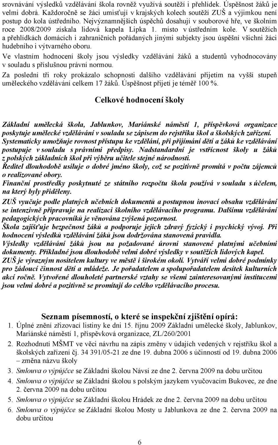 Nejvýznamnějších úspěchů dosahují v souborové hře, ve školním roce 2008/2009 získala lidová kapela Lipka 1. místo v ústředním kole.