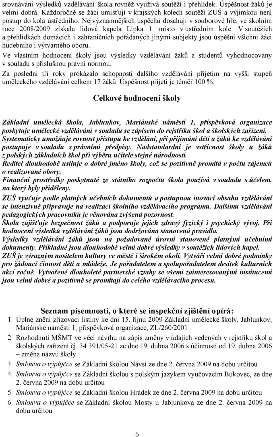 Nejvýznamnějších úspěchů dosahují v souborové hře, ve školním roce 2008/2009 získala lidová kapela Lipka 1. místo v ústředním kole.