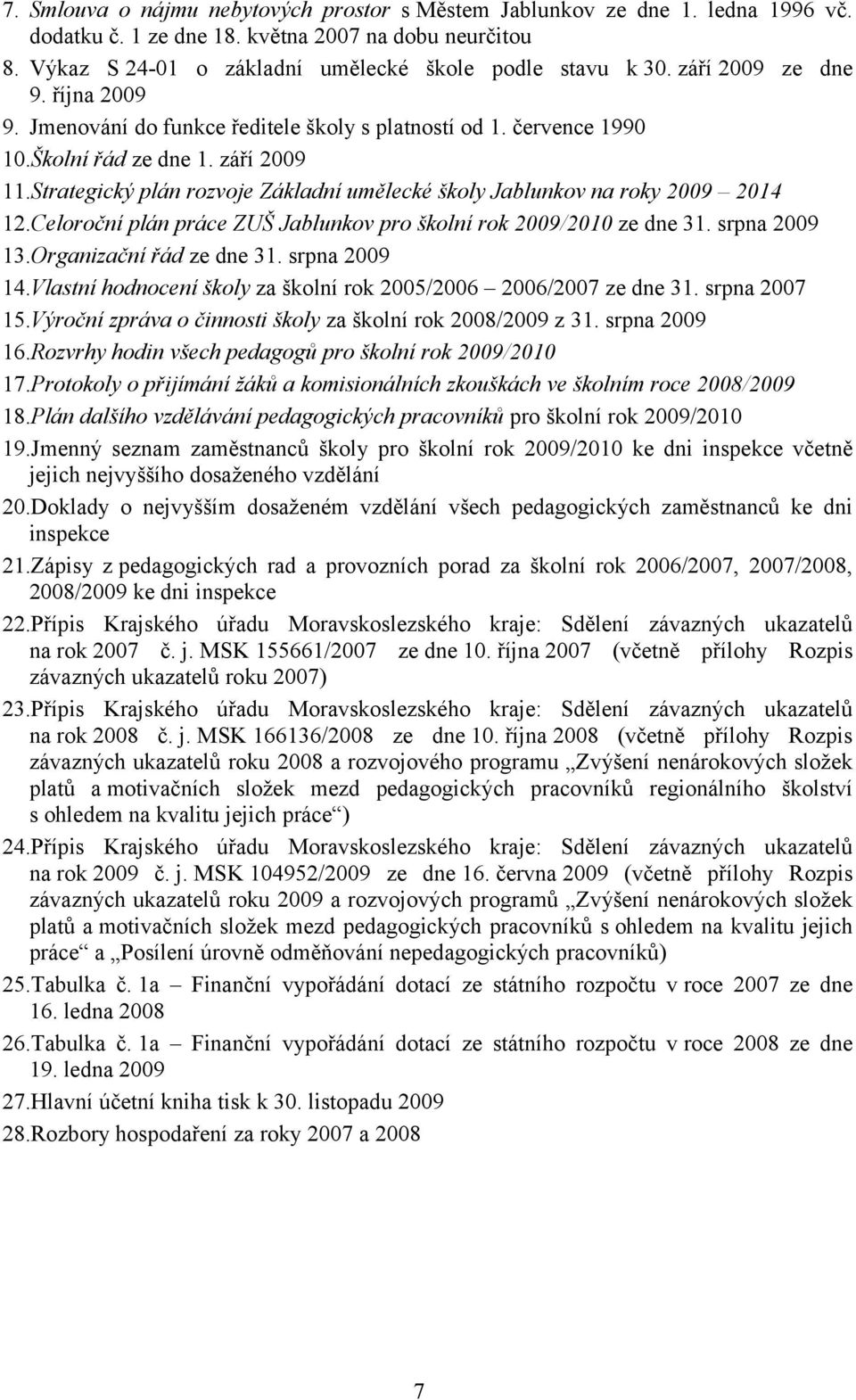 Strategický plán rozvoje Základní umělecké školy Jablunkov na roky 2009 2014 12.Celoroční plán práce ZUŠ Jablunkov pro školní rok 2009/2010 ze dne 31. srpna 2009 13.Organizační řád ze dne 31.