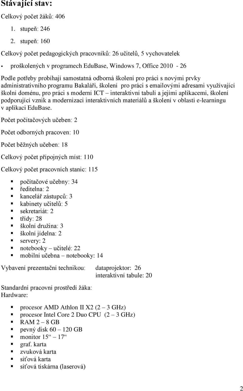 práci s novými prvky administrativního programu Bakaláři, školení pro práci s emailovými adresami využívající školní doménu, pro práci s moderní ICT interaktivní tabulí a jejími aplikacemi, školení