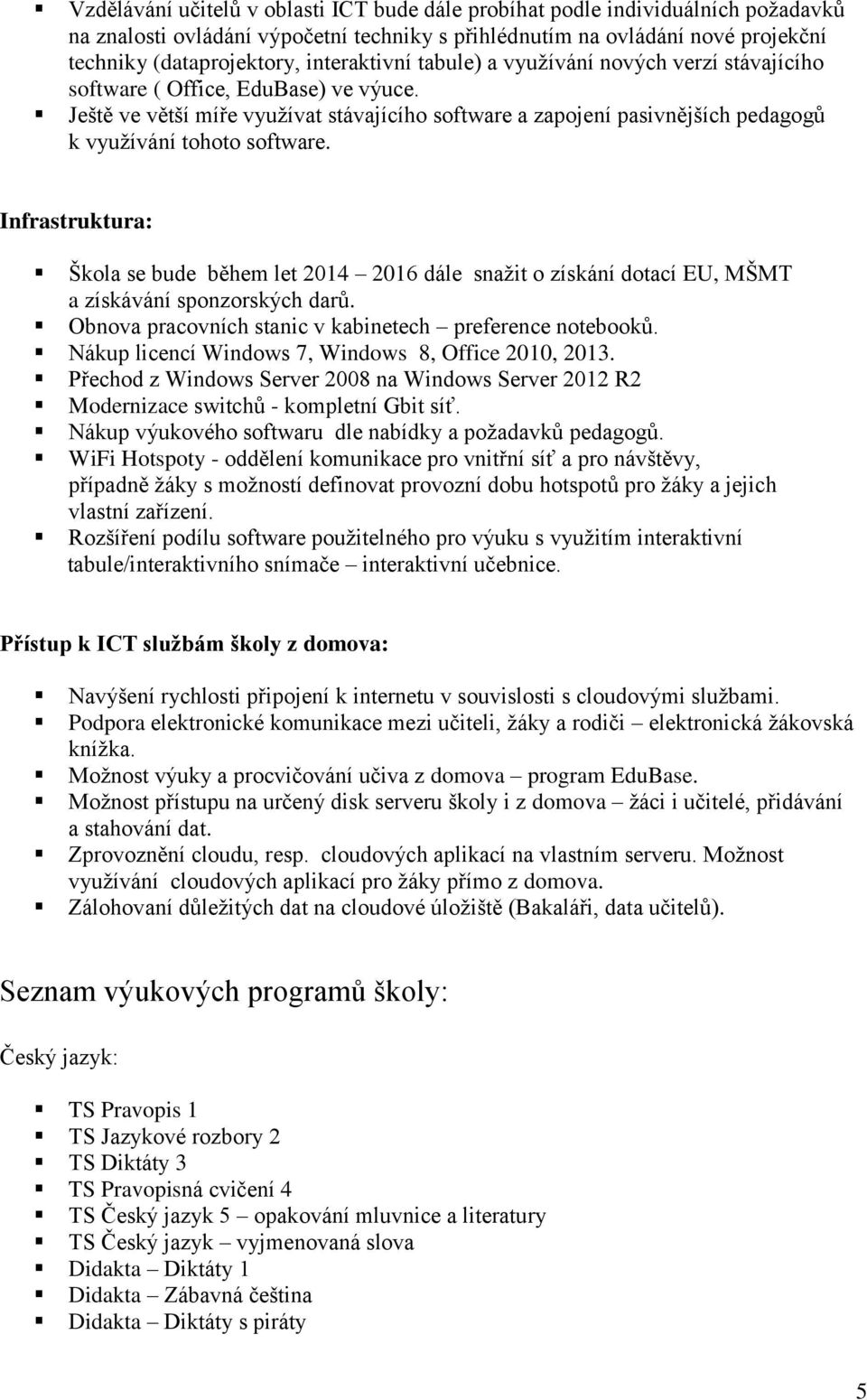 Ještě ve větší míře využívat stávajícího software a zapojení pasivnějších pedagogů k využívání tohoto software.