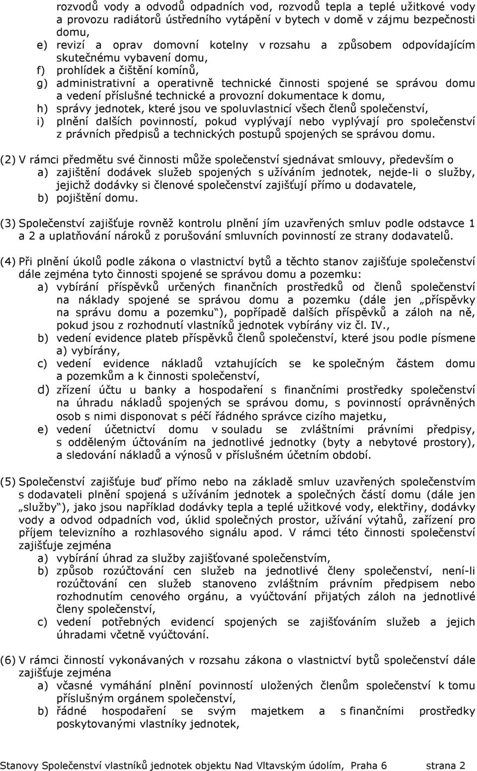 dokumentace k domu, h) správy jednotek, které jsou ve spoluvlastnicí všech členů společenství, i) plnění dalších povinností, pokud vyplývají nebo vyplývají pro společenství z právních předpisů a