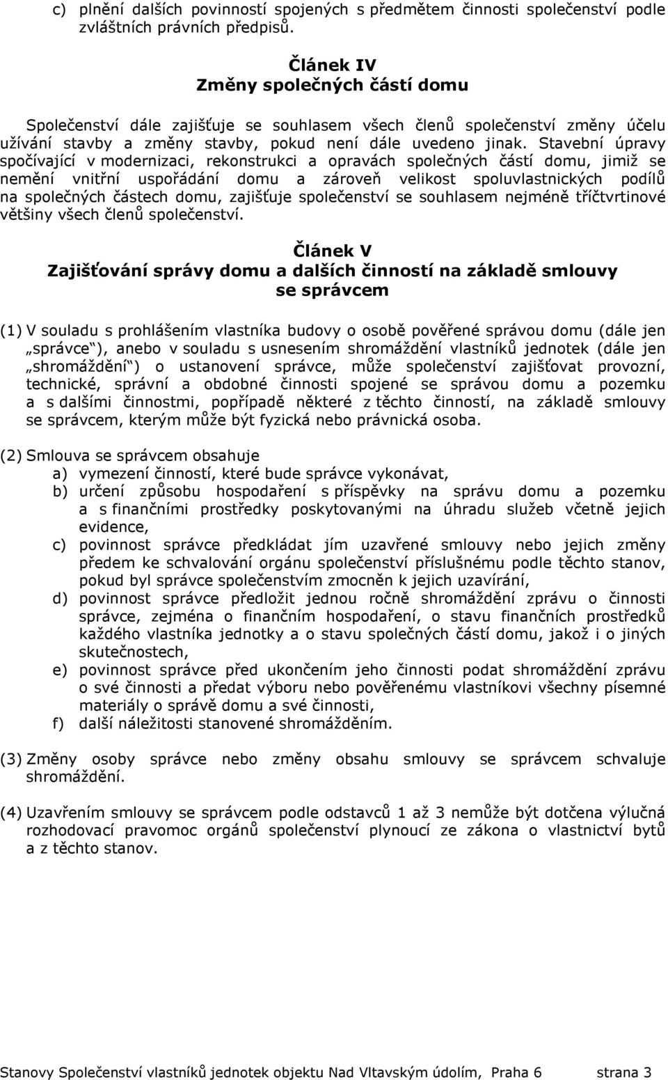 Stavební úpravy spočívající v modernizaci, rekonstrukci a opravách společných částí domu, jimiž se nemění vnitřní uspořádání domu a zároveň velikost spoluvlastnických podílů na společných částech