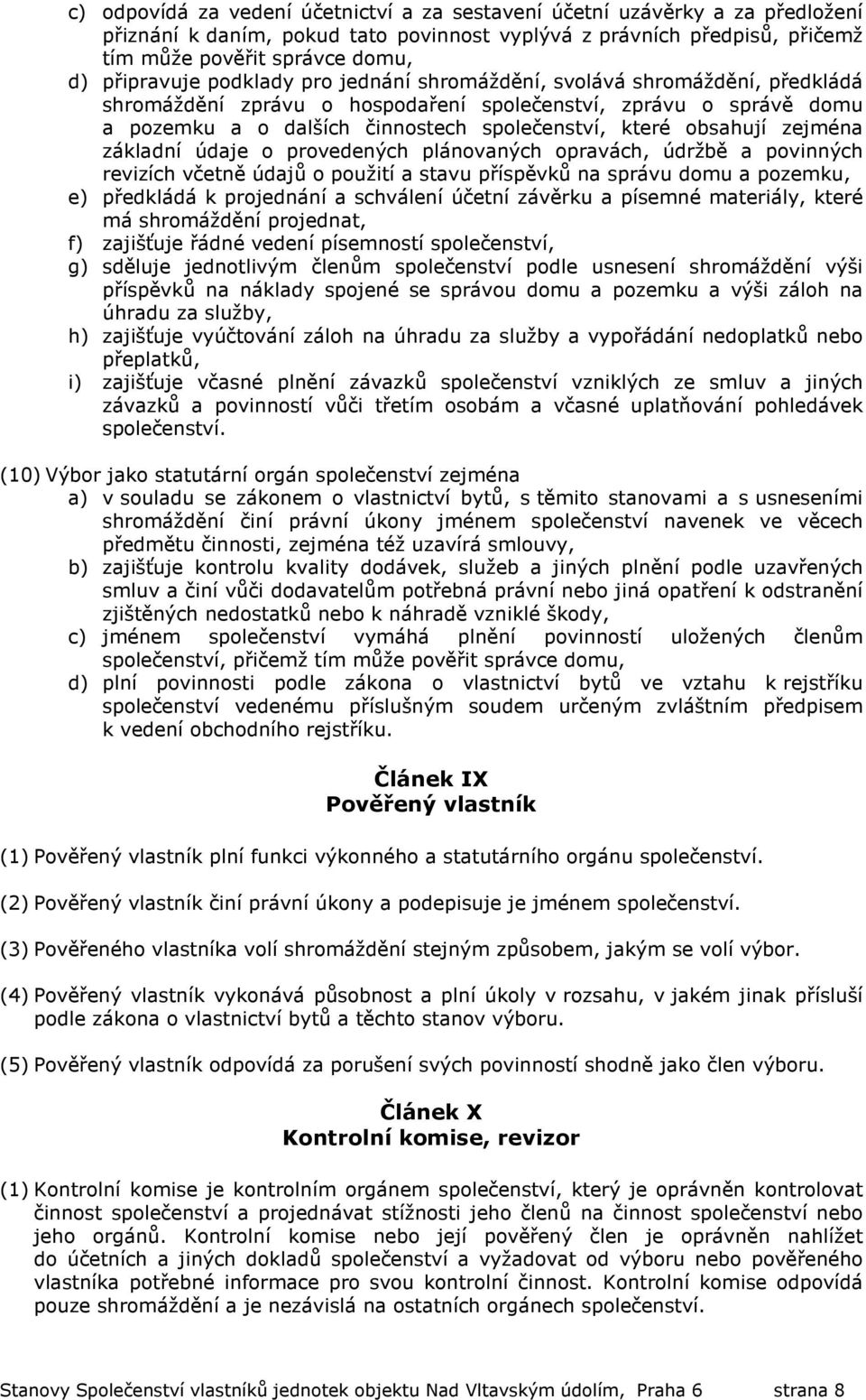 obsahují zejména základní údaje o provedených plánovaných opravách, údržbě a povinných revizích včetně údajů o použití a stavu příspěvků na správu domu a pozemku, e) předkládá k projednání a