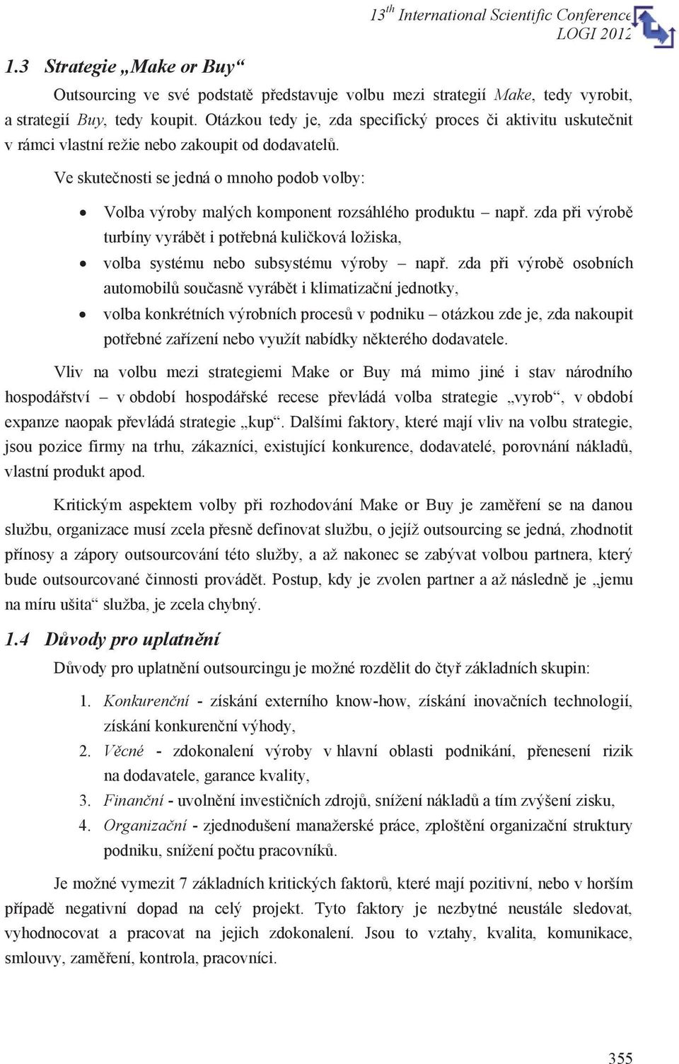 Ve skutečnosti se jedná o mnoho podob volby: Volba výroby malých komponent rozsáhlého produktu např.