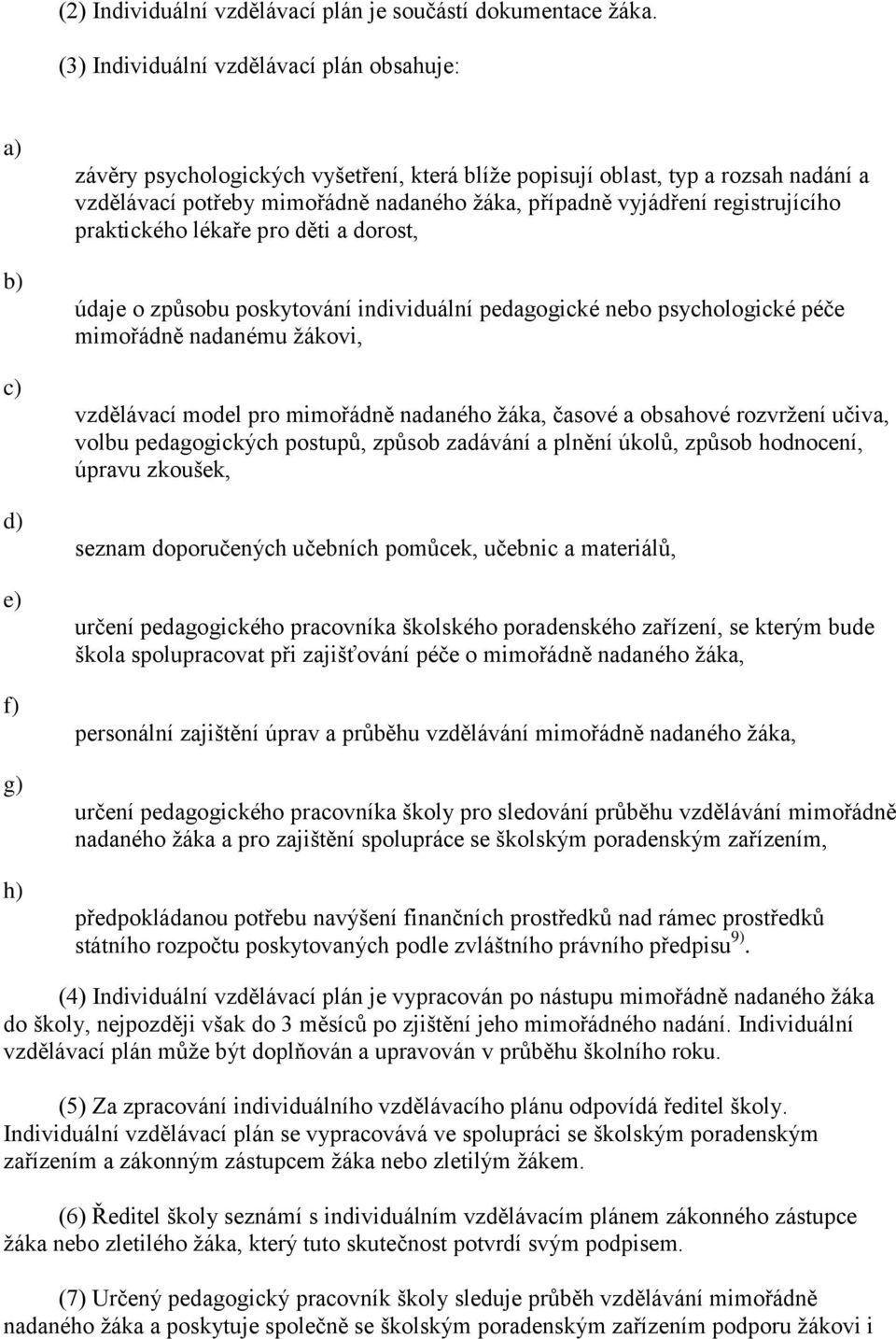 případně vyjádření registrujícího praktického lékaře pro děti a dorost, údaje o způsobu poskytování individuální pedagogické nebo psychologické péče mimořádně nadanému žákovi, vzdělávací model pro