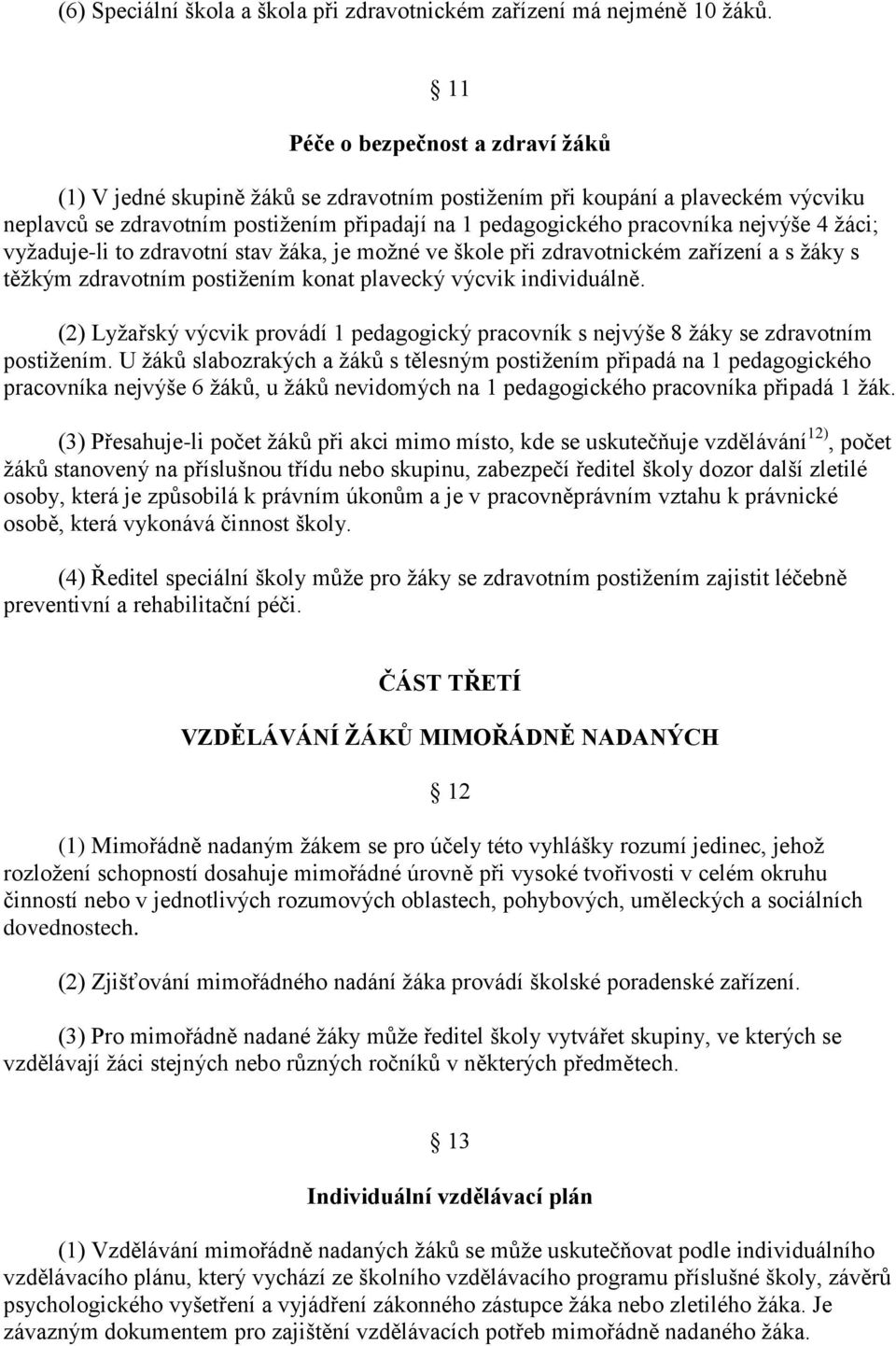 4 žáci; vyžaduje-li to zdravotní stav žáka, je možné ve škole při zdravotnickém zařízení a s žáky s těžkým zdravotním postižením konat plavecký výcvik individuálně.