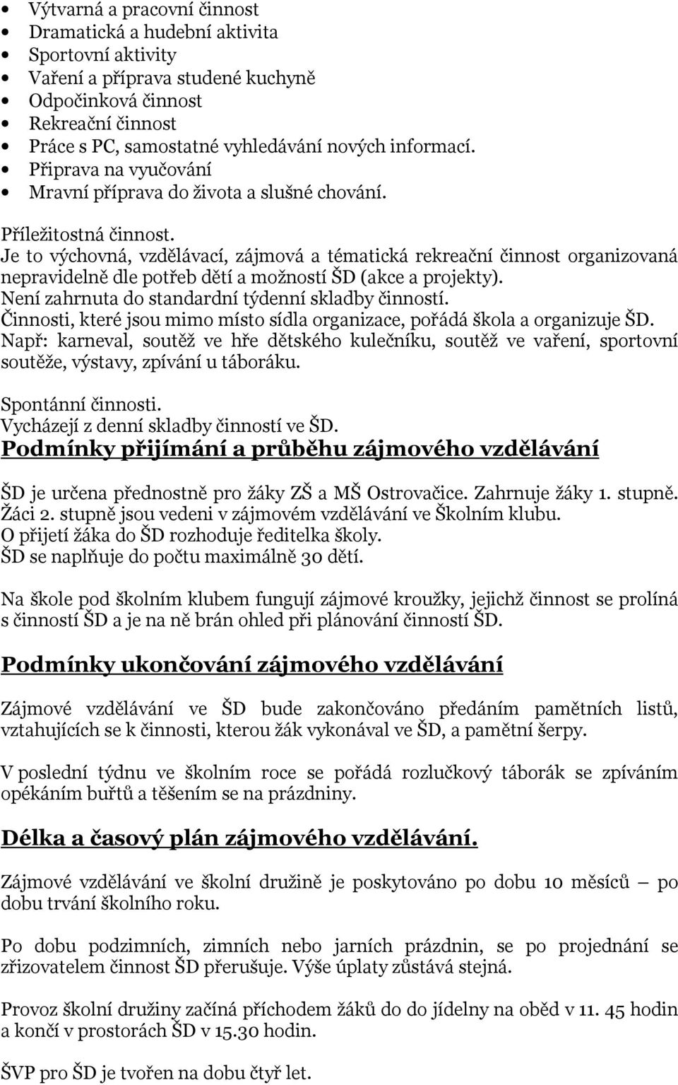 Je to výchovná, vzdělávací, zájmová a tématická rekreační činnost organizovaná nepravidelně dle potřeb dětí a možností ŠD (akce a projekty). Není zahrnuta do standardní týdenní skladby činností.