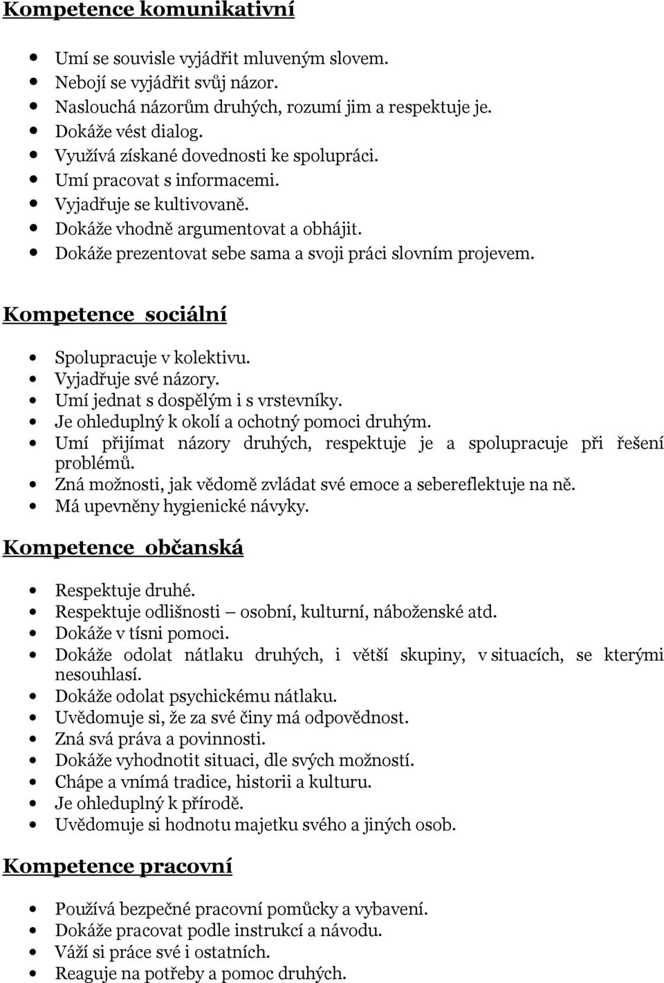 Kompetence sociální Spolupracuje v kolektivu. Vyjadřuje své názory. Umí jednat s dospělým i s vrstevníky. Je ohleduplný k okolí a ochotný pomoci druhým.