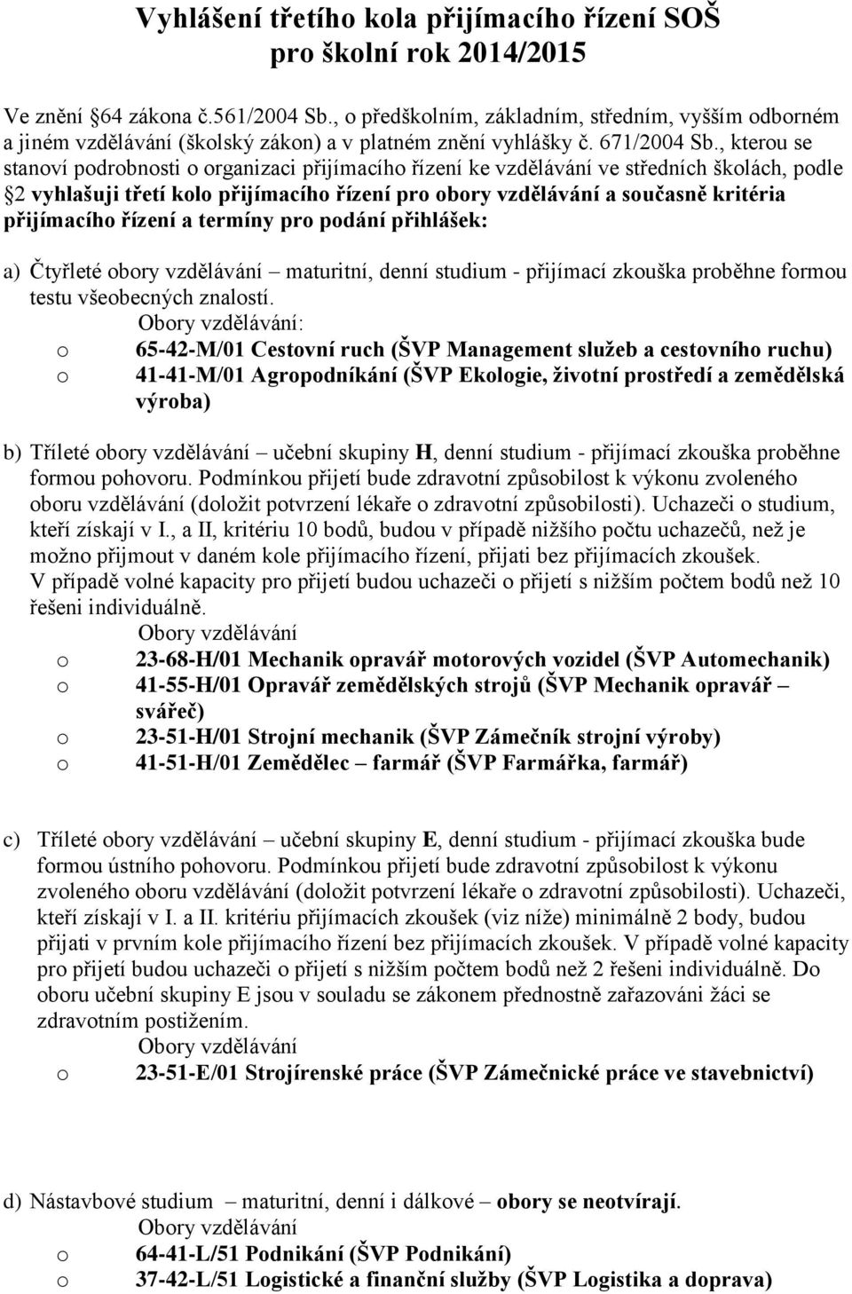 , kterou se stanoví podrobnosti o organizaci přijímacího řízení ke vzdělávání ve středních školách, podle 2 vyhlašuji třetí kolo přijímacího řízení pro obory vzdělávání a současně kritéria