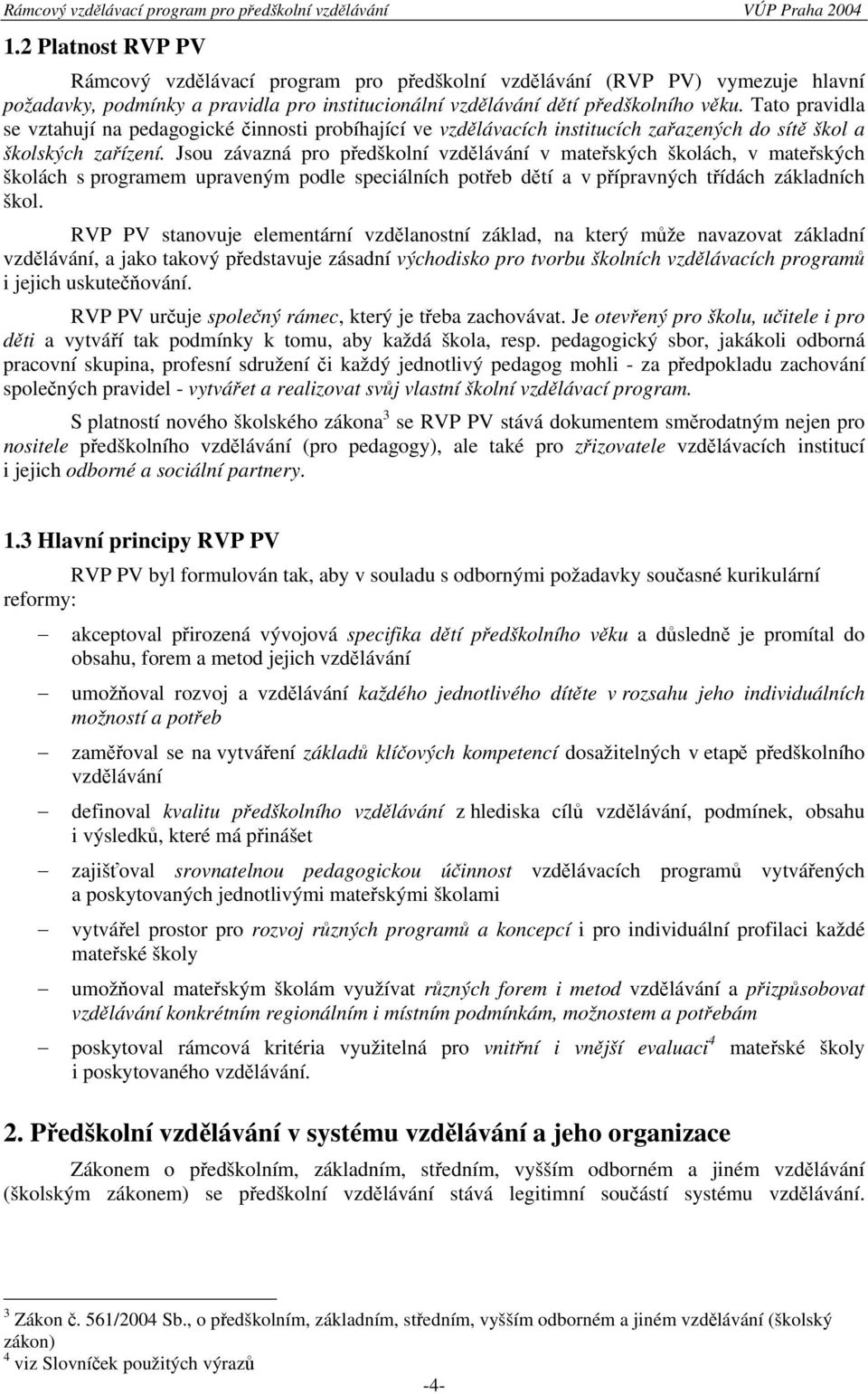 Jsou závazná pro předškolní vzdělávání v mateřských školách, v mateřských školách s programem upraveným podle speciálních potřeb dětí a v přípravných třídách základních škol.