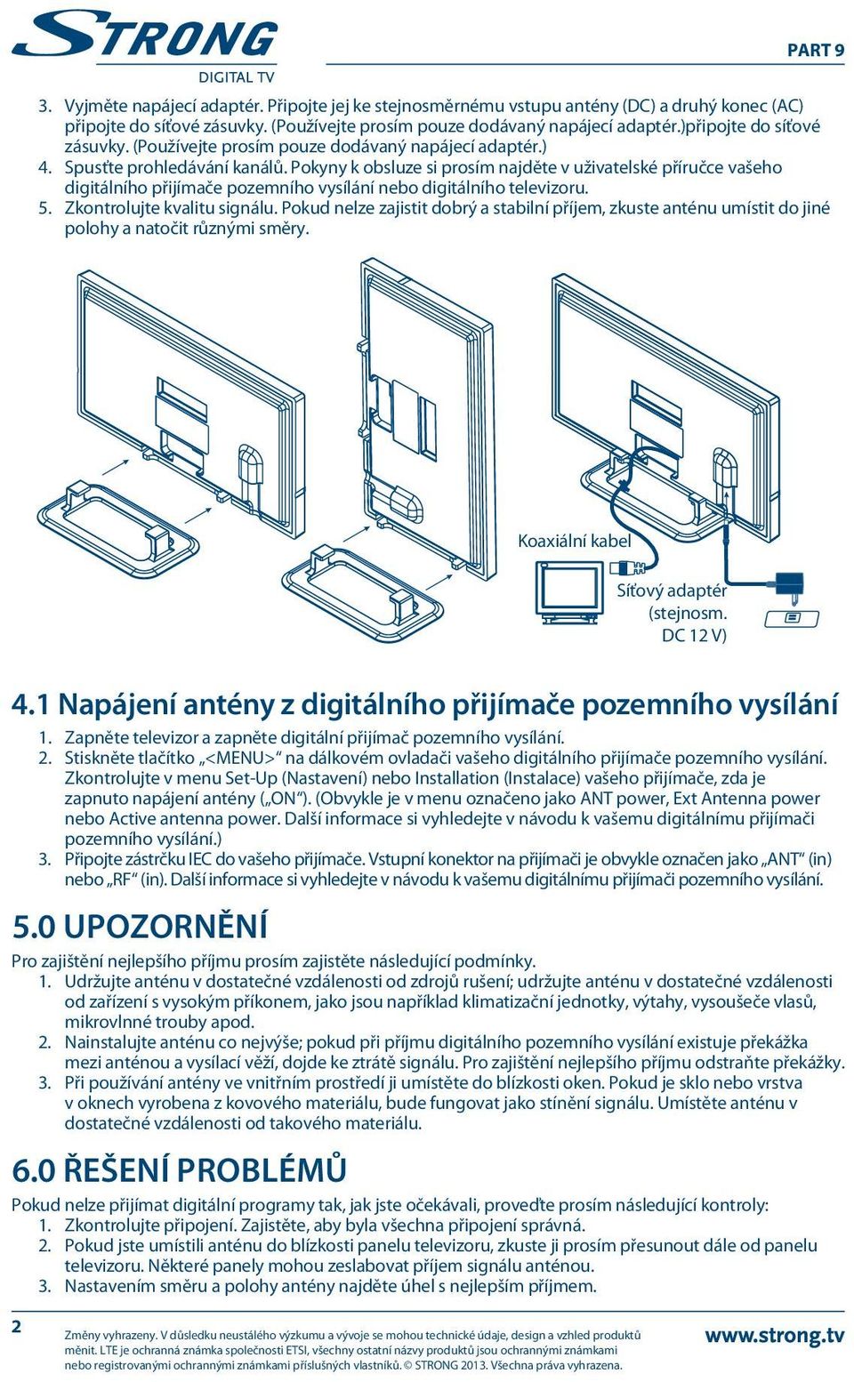 Pokyny k obsluze si prosím najděte v uživatelské příručce vašeho digitálního přijímače pozemního vysílání nebo digitálního televizoru. 5. Zkontrolujte kvalitu signálu.