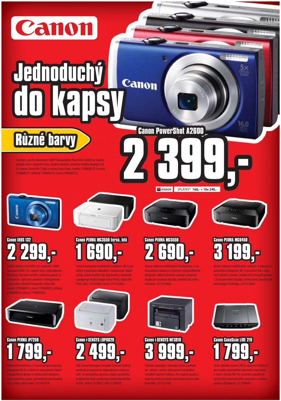 (modrý 2190600278; červený 2190600277; stříbrný 2190600276; černý 2190600275) Canon PowerShot A2600 2 399,- SPLÁTKY* 168,- + 10x 240,- Canon IXUS 132 2 299,- Skvělé snímky a styl IXUS s 8 zoomem.