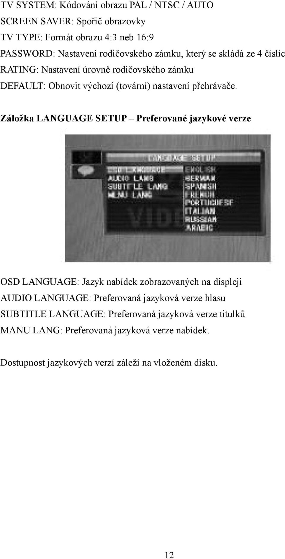 Záložka LANGUAGE SETUP Preferované jazykové verze OSD LANGUAGE: Jazyk nabídek zobrazovaných na displeji AUDIO LANGUAGE: Preferovaná jazyková verze