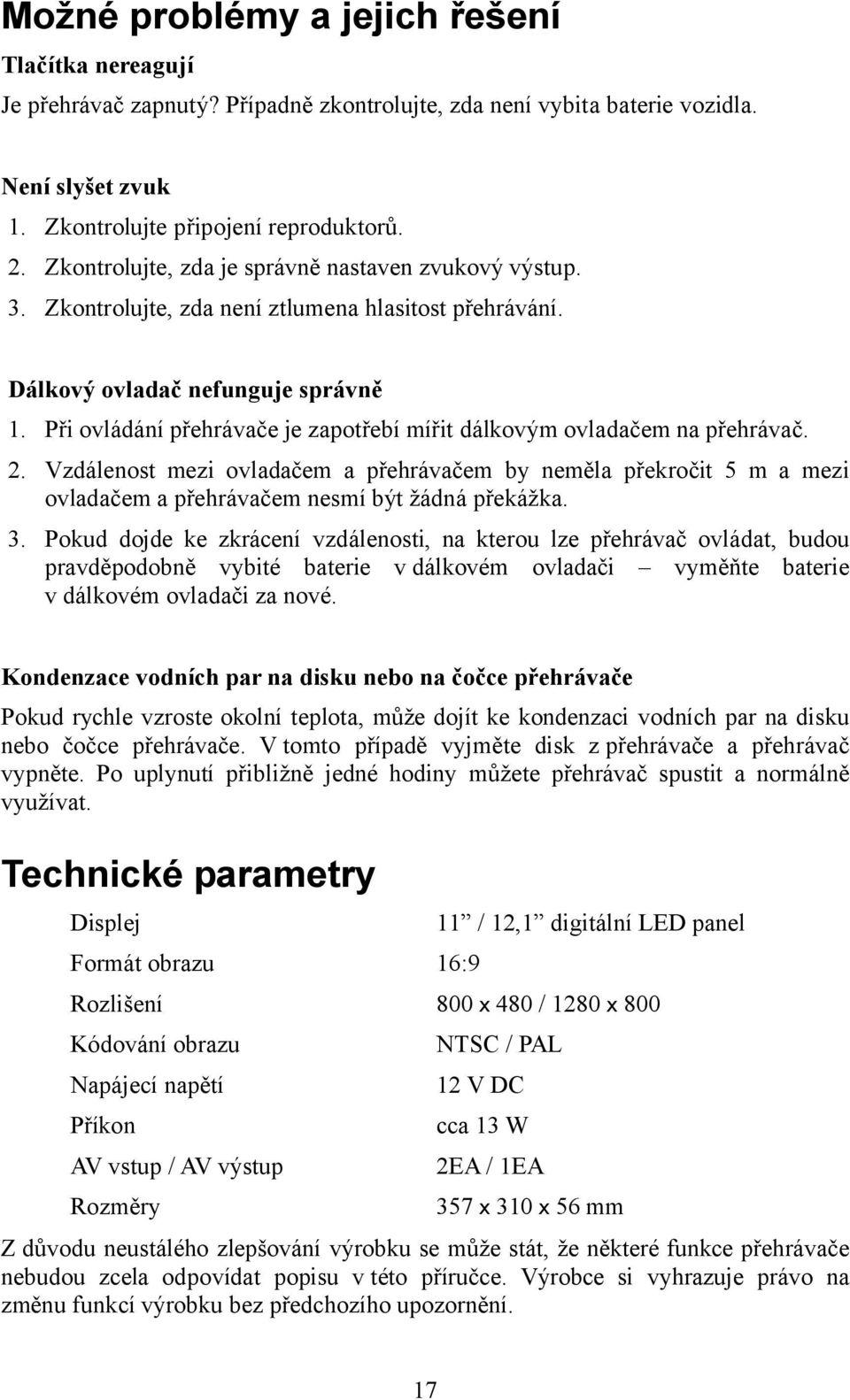 Při ovládání přehrávače je zapotřebí mířit dálkovým ovladačem na přehrávač. 2. Vzdálenost mezi ovladačem a přehrávačem by neměla překročit 5 m a mezi ovladačem a přehrávačem nesmí být žádná překážka.