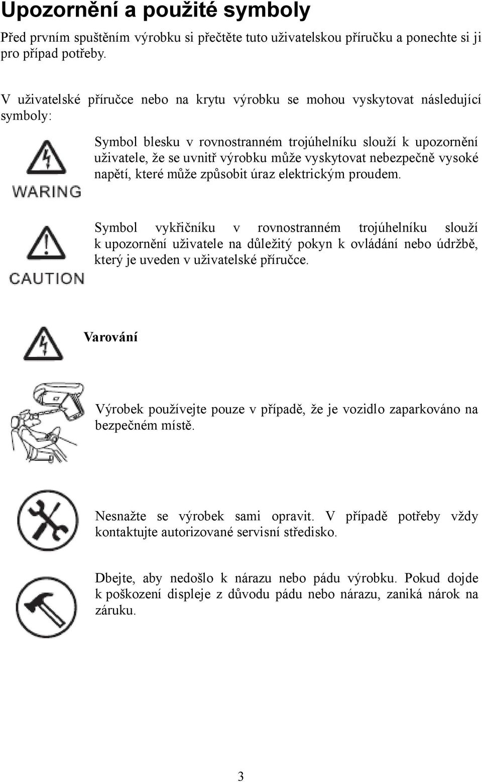 nebezpečně vysoké napětí, které může způsobit úraz elektrickým proudem.