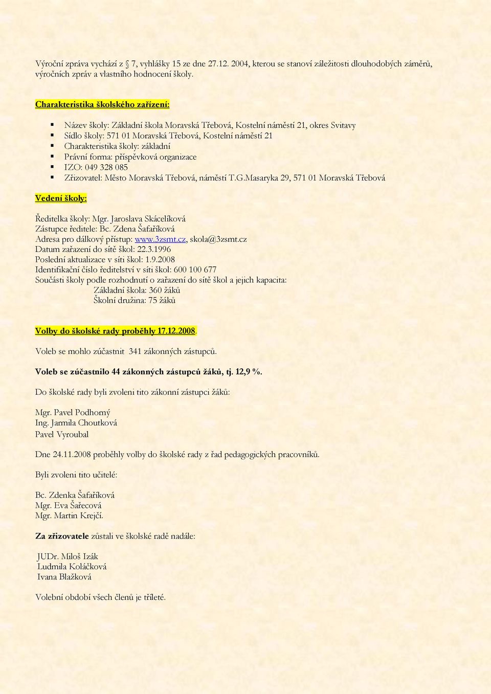základní Právní forma: příspěvková organizace IZO: 049 328 085 Zřizovatel: Město Moravská Třebová, náměstí T.G.Masaryka 29, 571 01 Moravská Třebová Vedení školy: Ředitelka školy: Mgr.